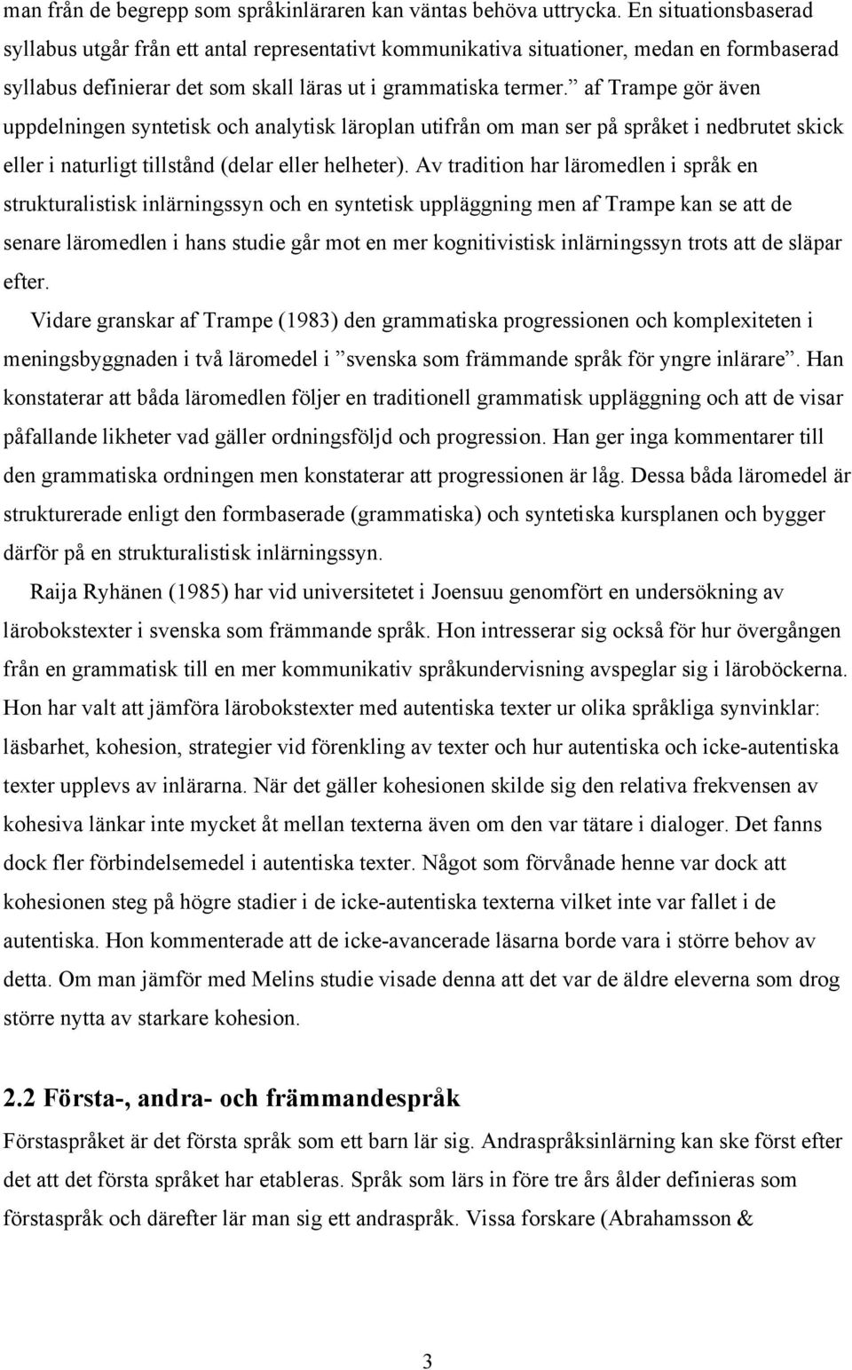 af Trampe gör även uppdelningen syntetisk och analytisk läroplan utifrån om man ser på språket i nedbrutet skick eller i naturligt tillstånd (delar eller helheter).