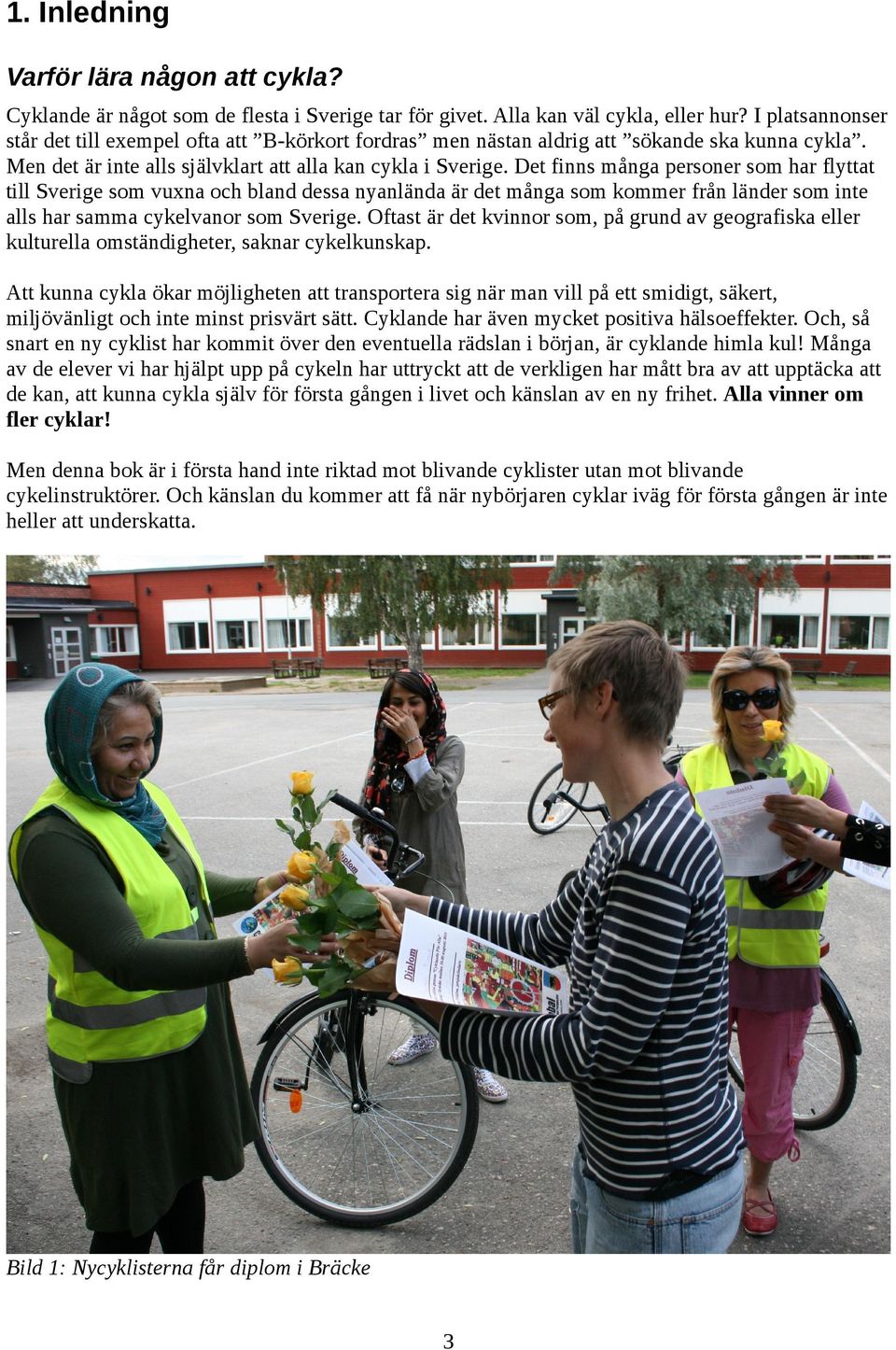 Det finns många personer som har flyttat till Sverige som vuxna och bland dessa nyanlända är det många som kommer från länder som inte alls har samma cykelvanor som Sverige.