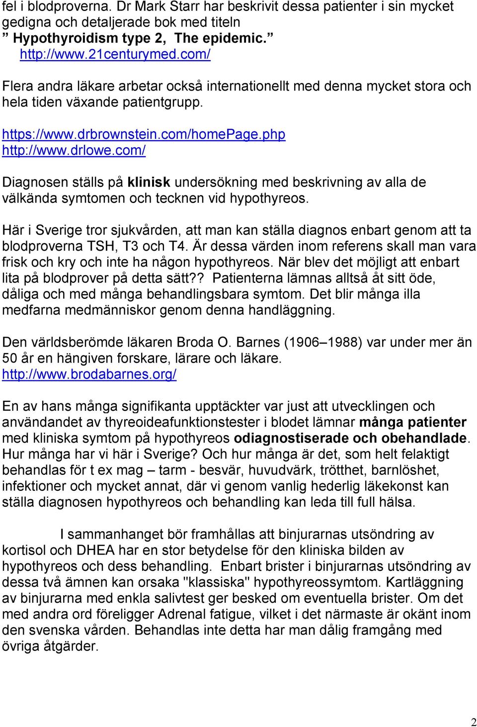 com/ Diagnosen ställs på klinisk undersökning med beskrivning av alla de välkända symtomen och tecknen vid hypothyreos.