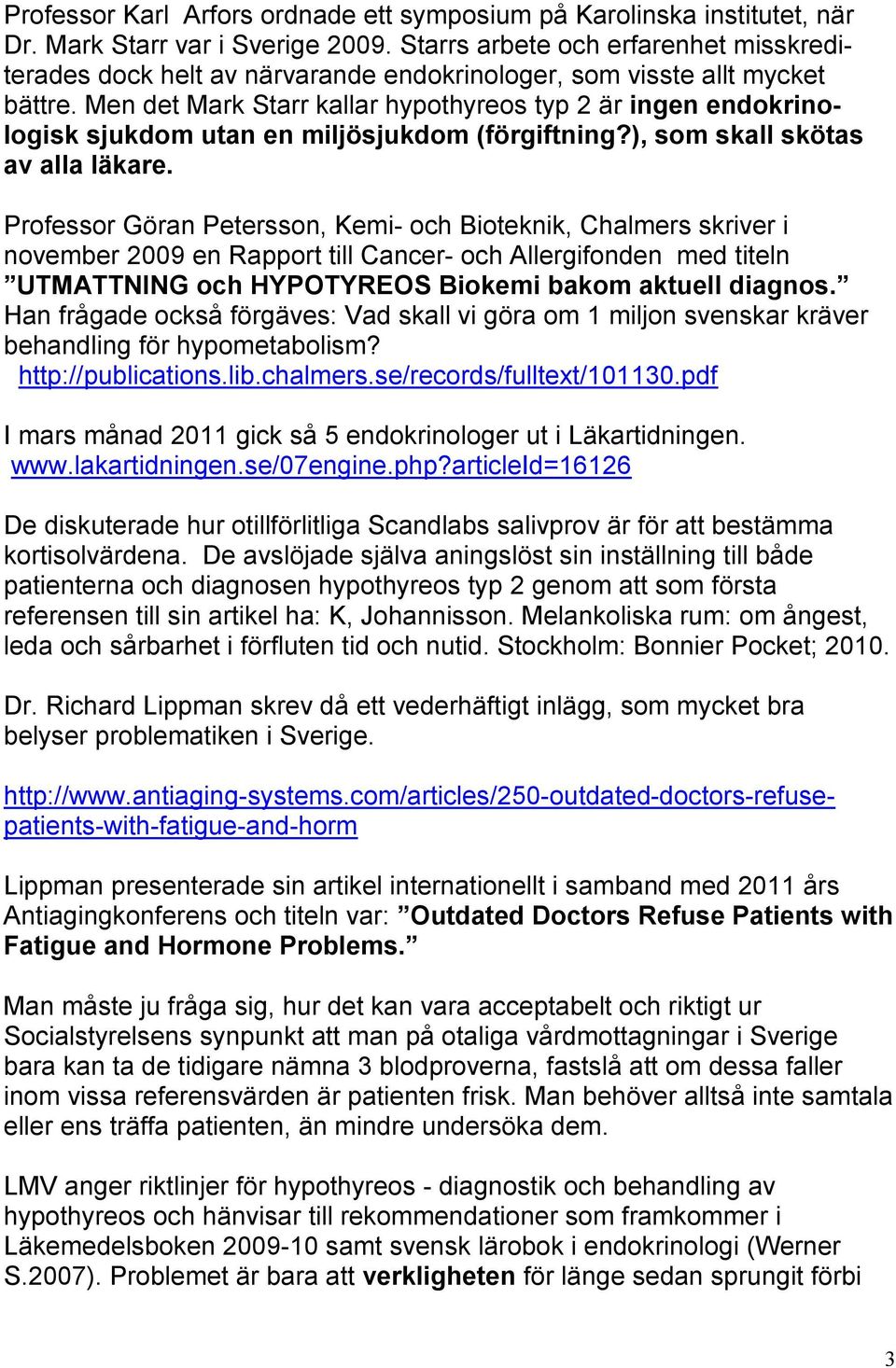 Men det Mark Starr kallar hypothyreos typ 2 är ingen endokrinologisk sjukdom utan en miljösjukdom (förgiftning?), som skall skötas av alla läkare.