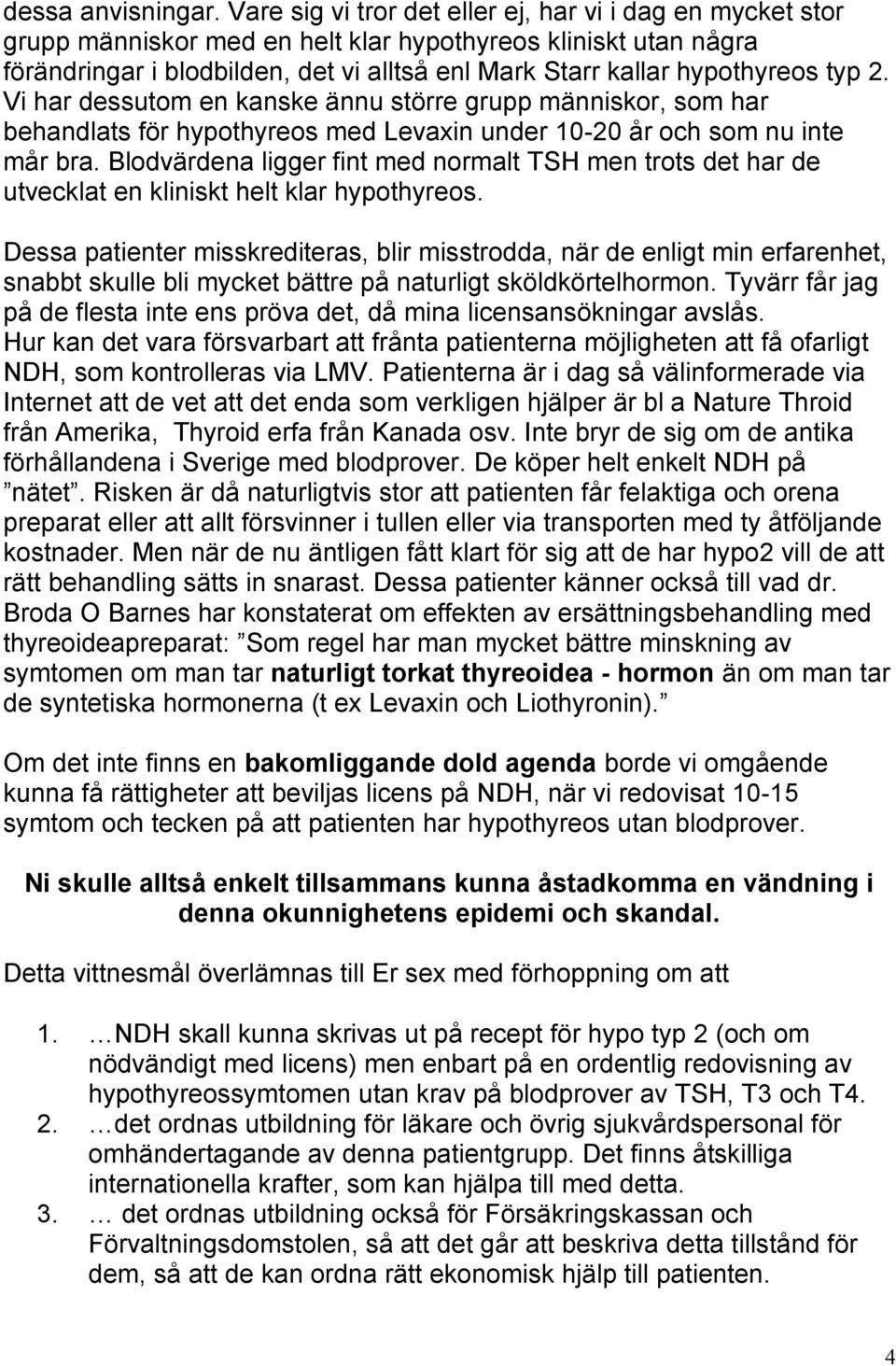 typ 2. Vi har dessutom en kanske ännu större grupp människor, som har behandlats för hypothyreos med Levaxin under 10-20 år och som nu inte mår bra.