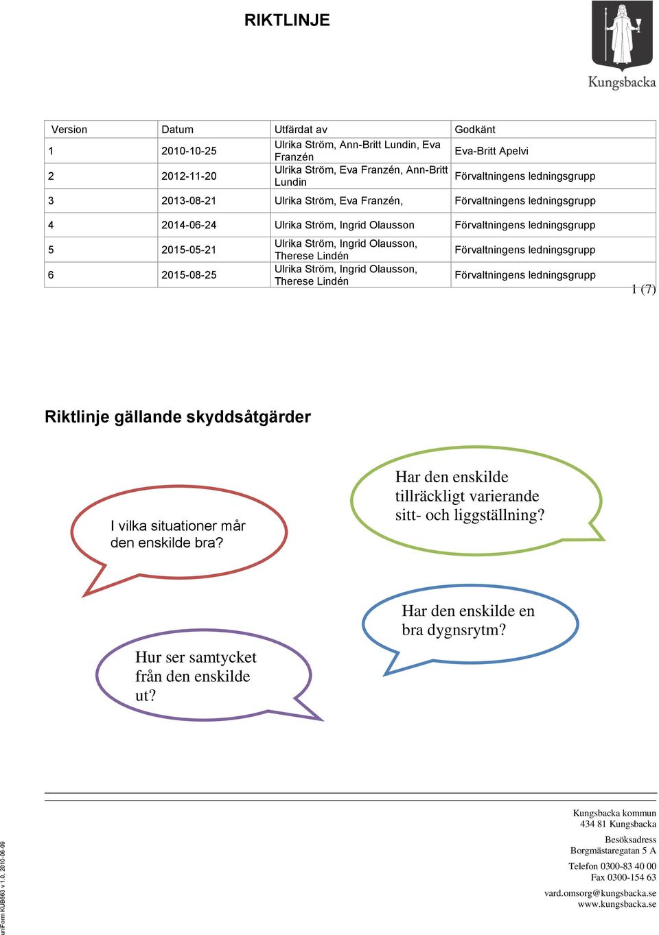 Olausson, Therese Lindén Ulrika Ström, Ingrid Olausson, Therese Lindén Förvaltningens ledningsgrupp Förvaltningens ledningsgrupp 1 (7) Riktlinje gällande skyddsåtgärder I vilka situationer mår den