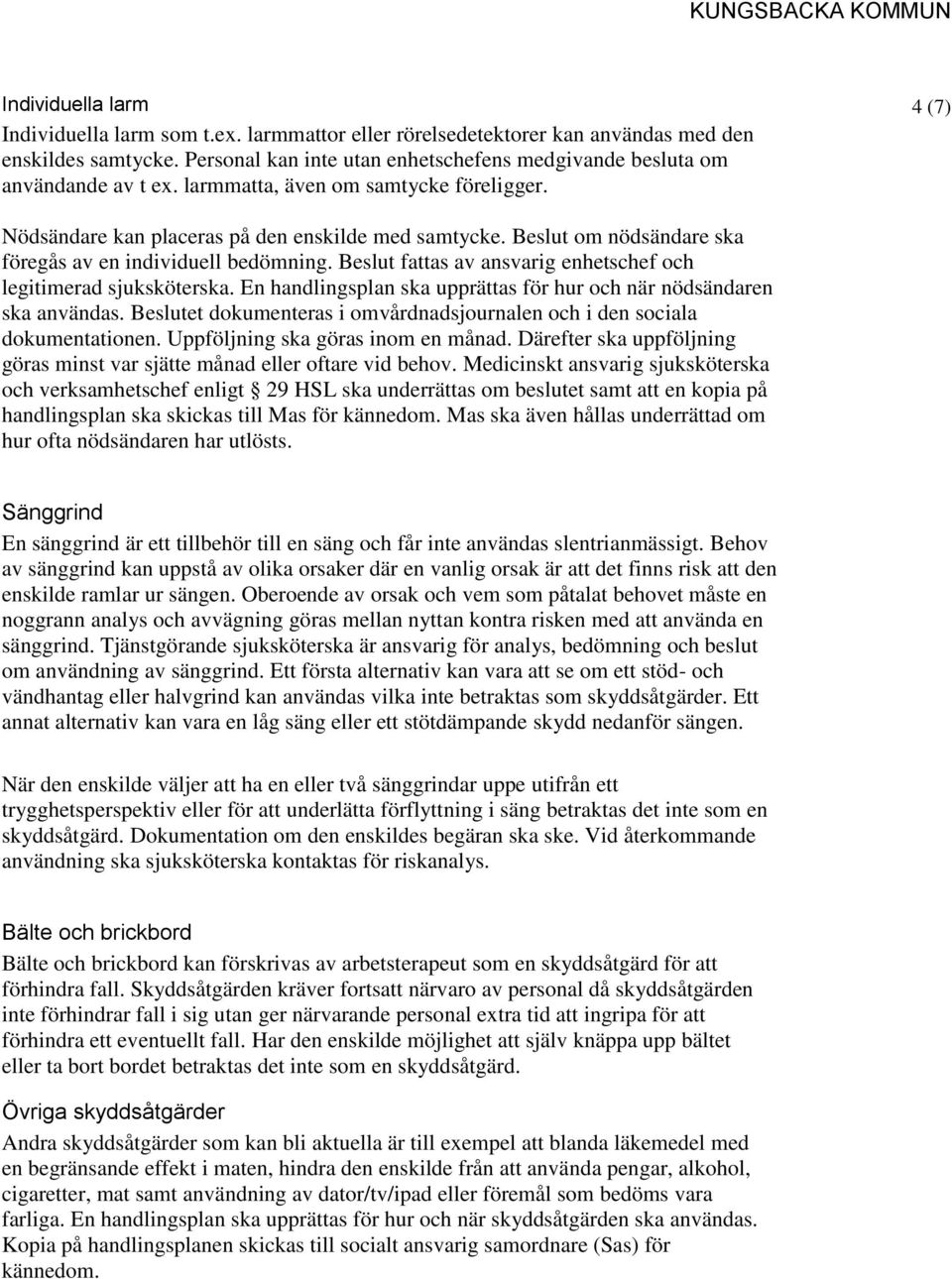 Beslut fattas av ansvarig enhetschef och legitimerad sjuksköterska. En handlingsplan ska upprättas för hur och när nödsändaren ska användas.