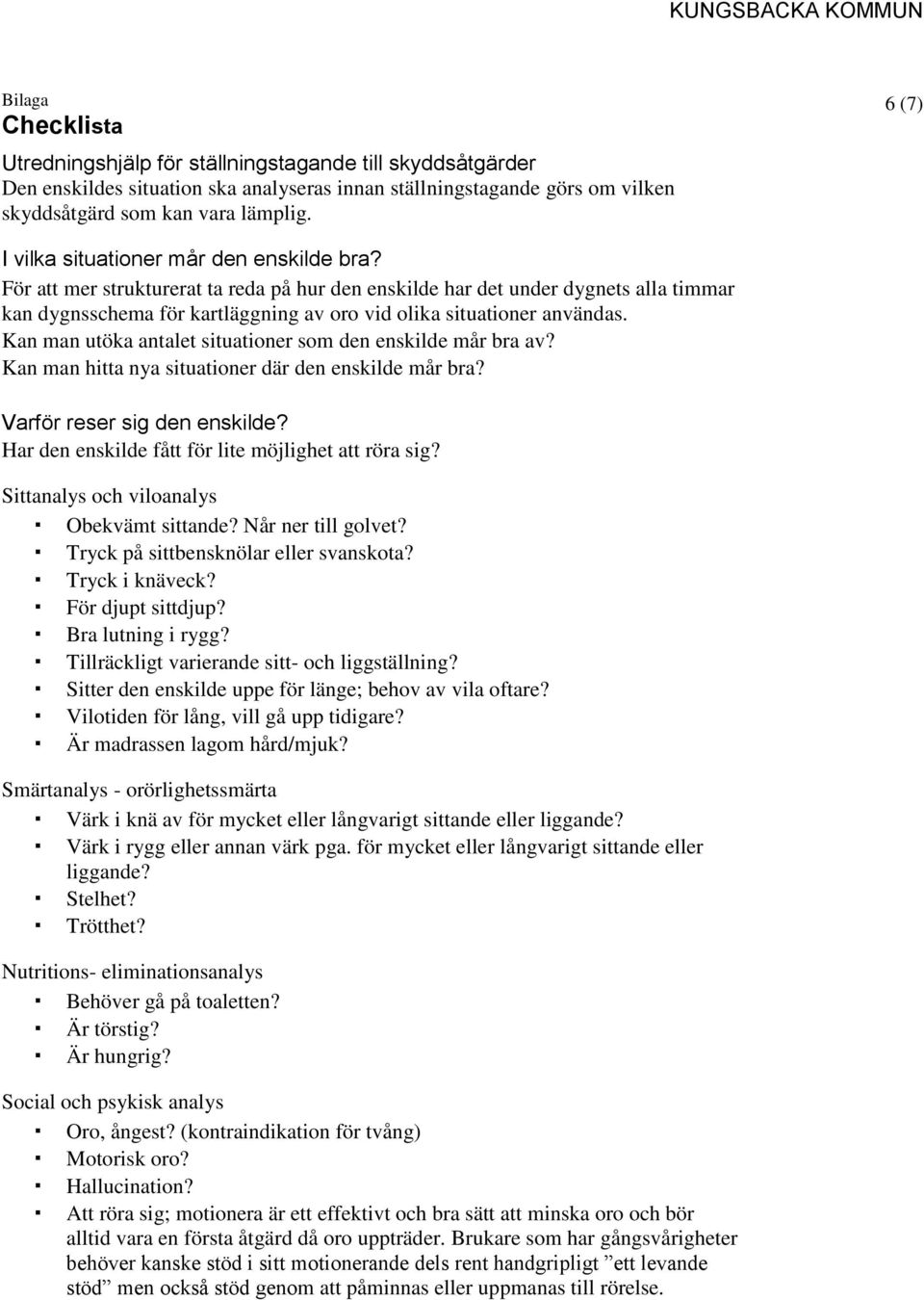 För att mer strukturerat ta reda på hur den enskilde har det under dygnets alla timmar kan dygnsschema för kartläggning av oro vid olika situationer användas.