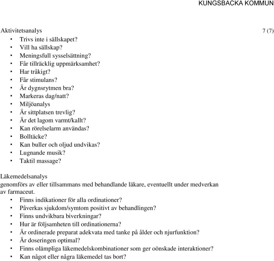 7 (7) Läkemedelsanalys genomförs av eller tillsammans med behandlande läkare, eventuellt under medverkan av farmaceut. Finns indikationer för alla ordinationer?