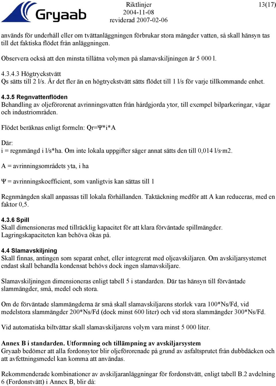 Är det fler än en högtryckstvätt sätts flödet till 1 l/s för varje tillkommande enhet. 4.3.