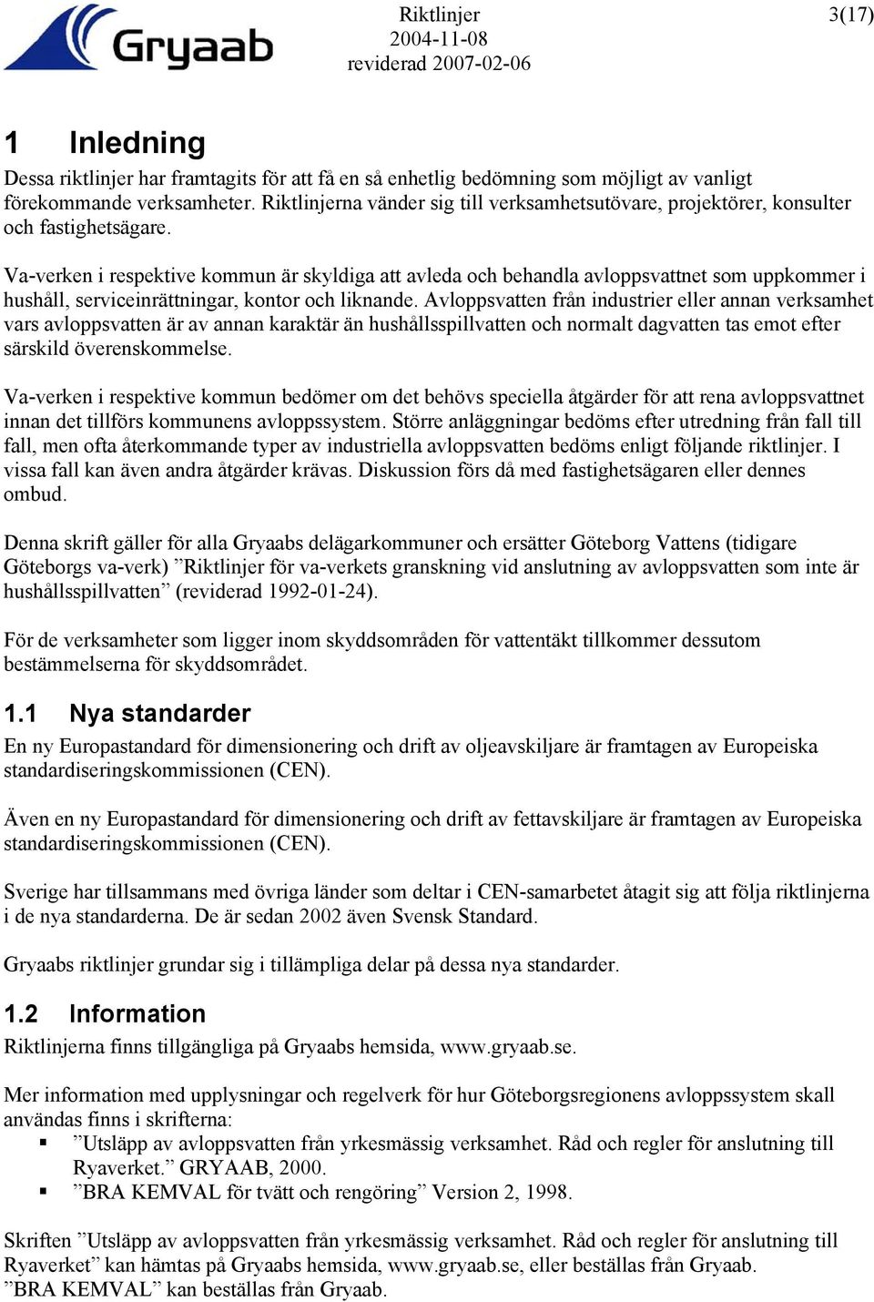 Va-verken i respektive kommun är skyldiga att avleda och behandla avloppsvattnet som uppkommer i hushåll, serviceinrättningar, kontor och liknande.