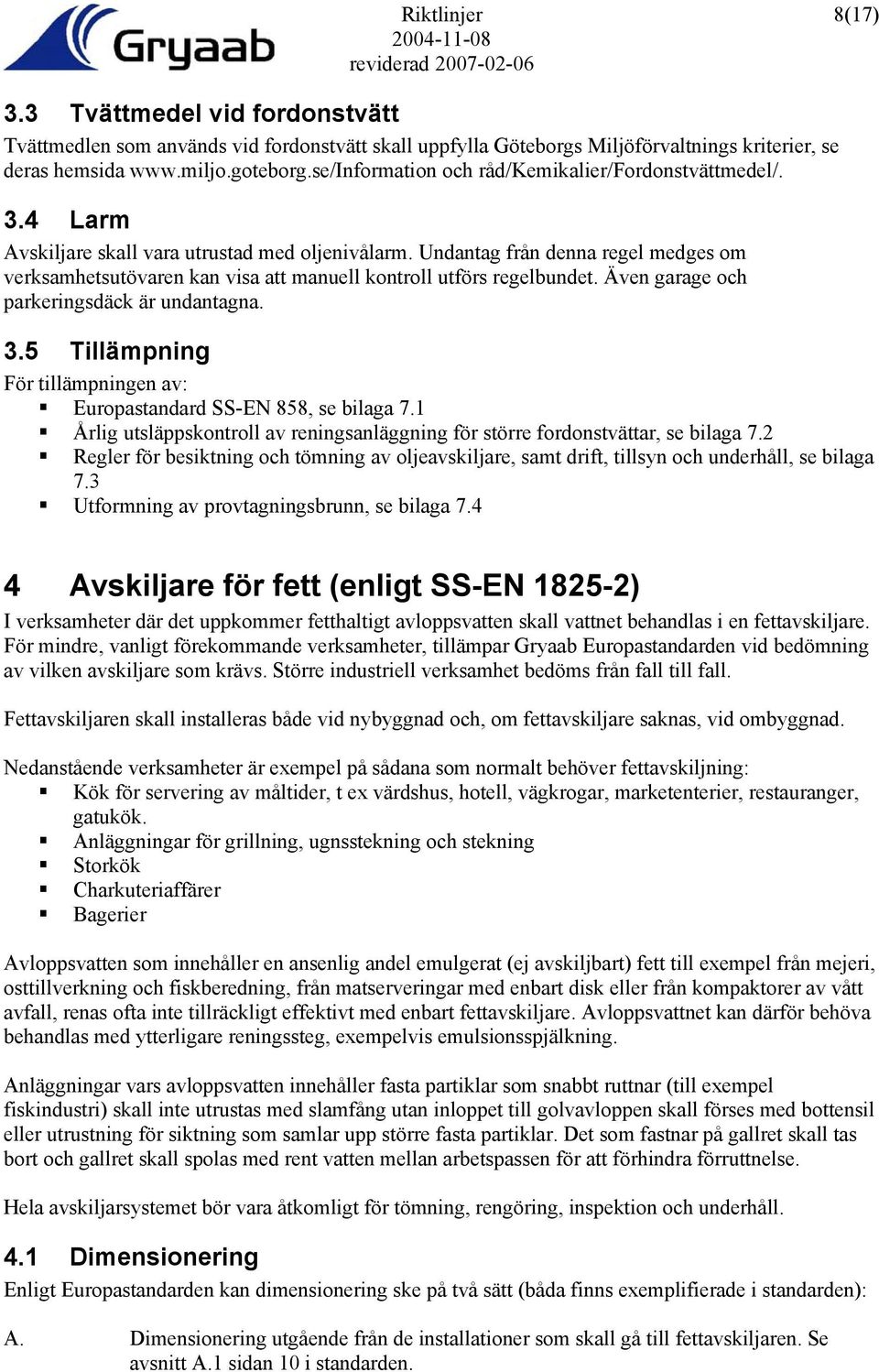 Undantag från denna regel medges om verksamhetsutövaren kan visa att manuell kontroll utförs regelbundet. Även garage och parkeringsdäck är undantagna. 3.