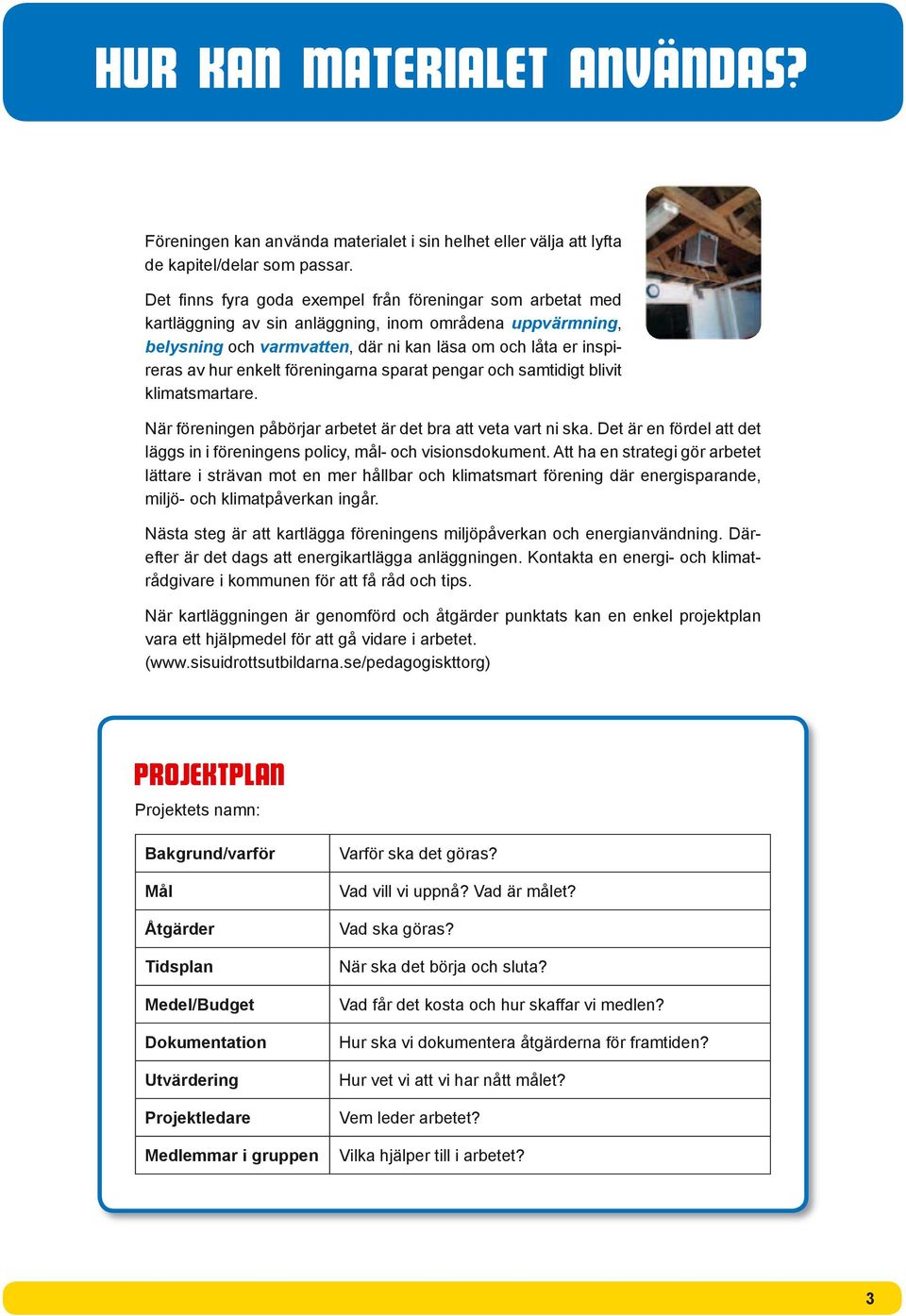 enkelt föreningarna sparat pengar och samtidigt blivit klimatsmartare. När föreningen påbörjar arbetet är det bra att veta vart ni ska.