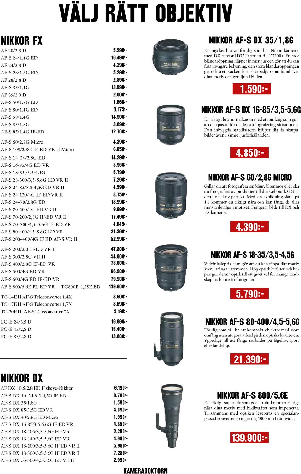 290:- AF-S 16-35/4G ED VR 8.950:- AF-S 18-35 /3.5-4.5G 5.790:- AF-S 28-300/3,5-5,6G ED VR II 7.290:- AF-S 24-85/3,5-4,5GED VR II 4.590:- AF-S 24-120/4G IF-ED VR II 8.750:- AF-S 24 70/2.8G ED 13.