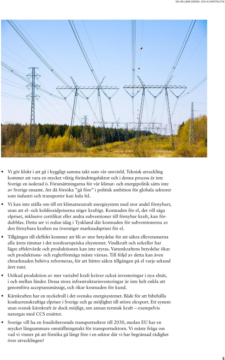 Vi kan inte ställa om till ett klimatneutralt energisystem med stor andel förnybart, utan att el- och koldioxidpriserna stiger kraftigt.