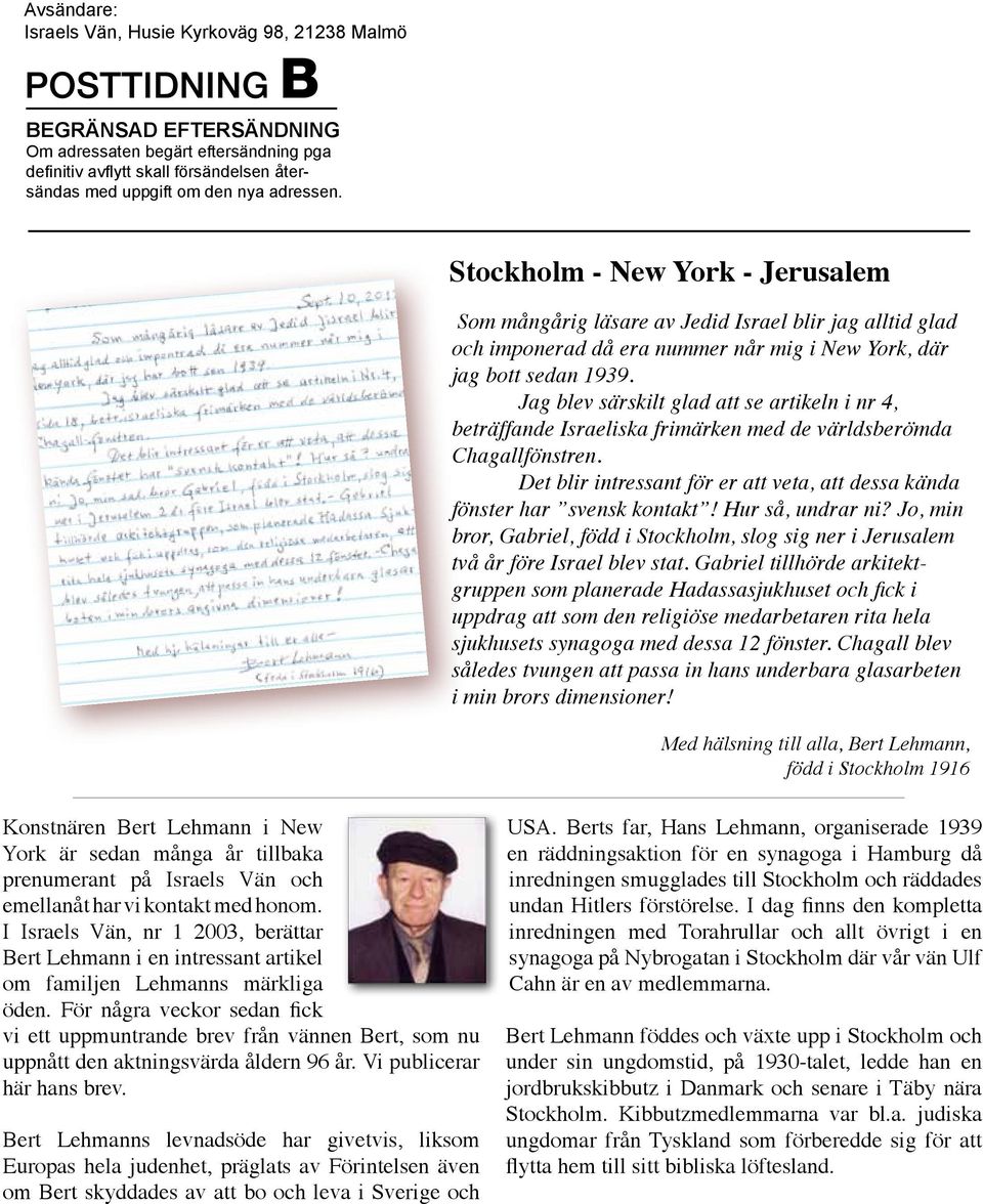 Jag blev särskilt glad att se artikeln i nr 4, beträffande Israeliska frimärken med de världsberömda Chagallfönstren. Det blir intressant för er att veta, att dessa kända fönster har svensk kontakt!