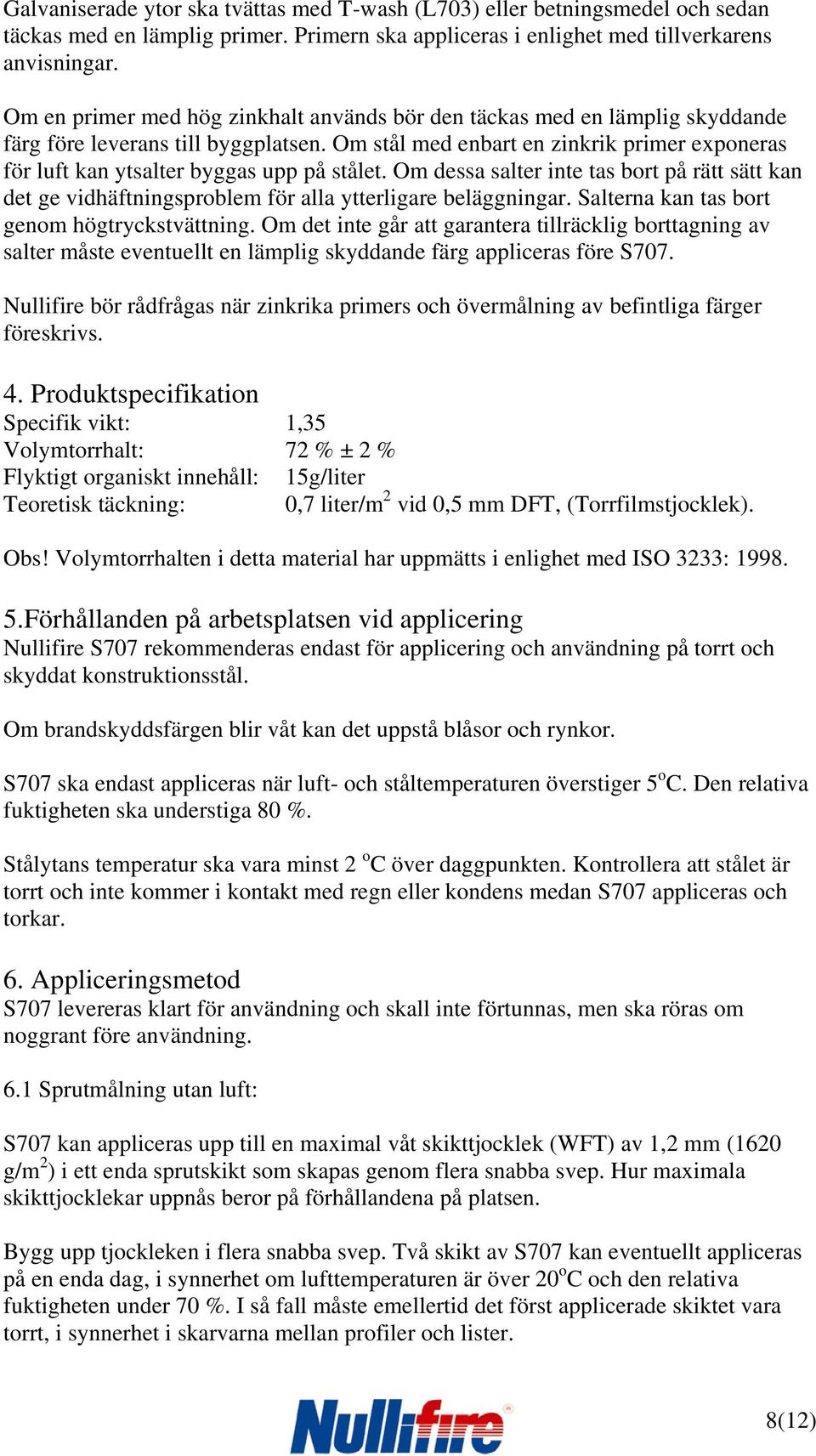 Om stål med enbart en zinkrik primer exponeras för luft kan ytsalter byggas upp på stålet. Om dessa salter inte tas bort på rätt sätt kan det ge vidhäftningsproblem för alla ytterligare beläggningar.