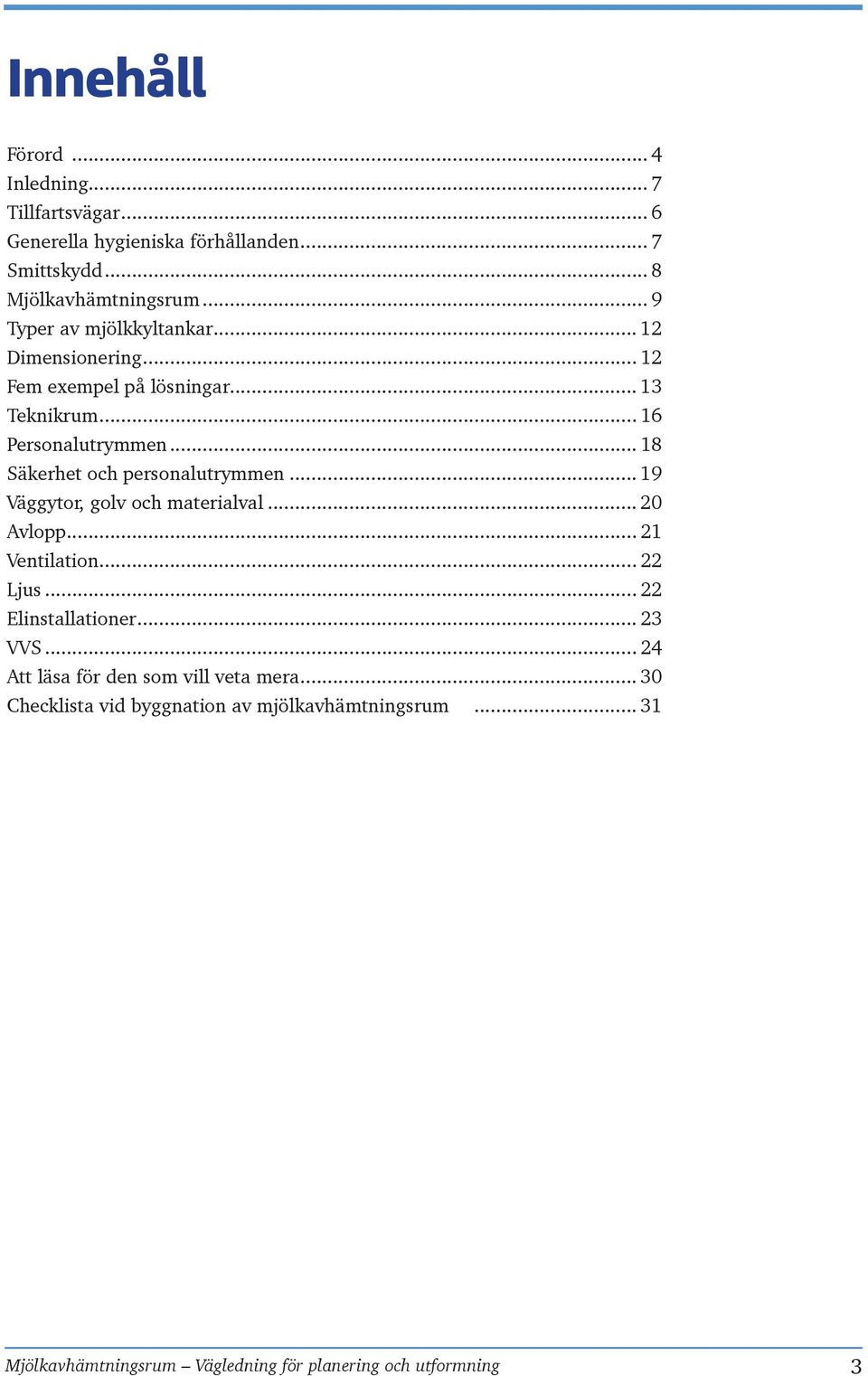.. 18 Säkerhet och personalutrymmen... 19 Väggytor, golv och materialval... 20 Avlopp... 21 Ventilation... 22 Ljus... 22 Elinstallationer.