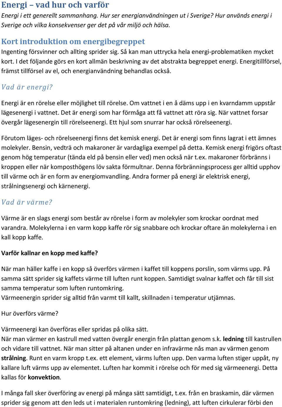 I det följande görs en kort allmän beskrivning av det abstrakta begreppet energi. Energitillförsel, främst tillförsel av el, och energianvändning behandlas också. Vad är energi?