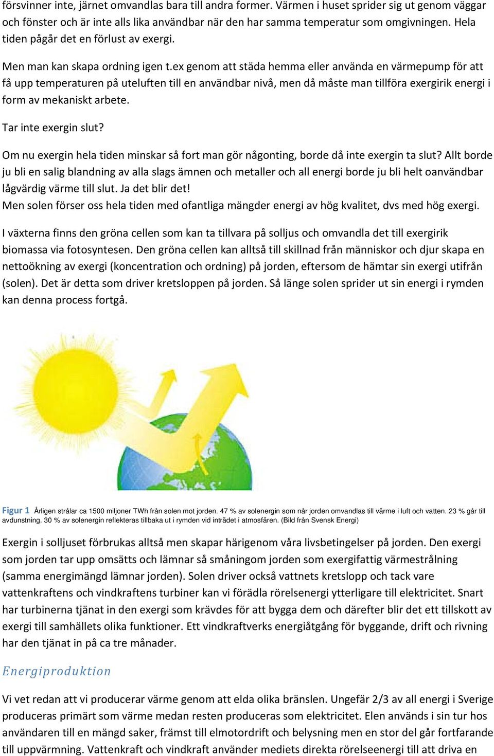 ex genom att städa hemma eller använda en värmepump för att få upp temperaturen på uteluften till en användbar nivå, men då måste man tillföra exergirik energi i form av mekaniskt arbete.