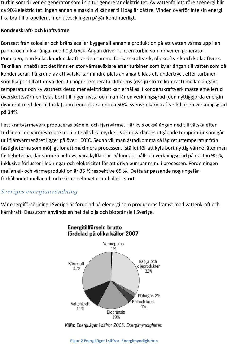 Kondenskraft och kraftvärme Bortsett från solceller och bränsleceller bygger all annan elproduktion på att vatten värms upp i en panna och bildar ånga med högt tryck.