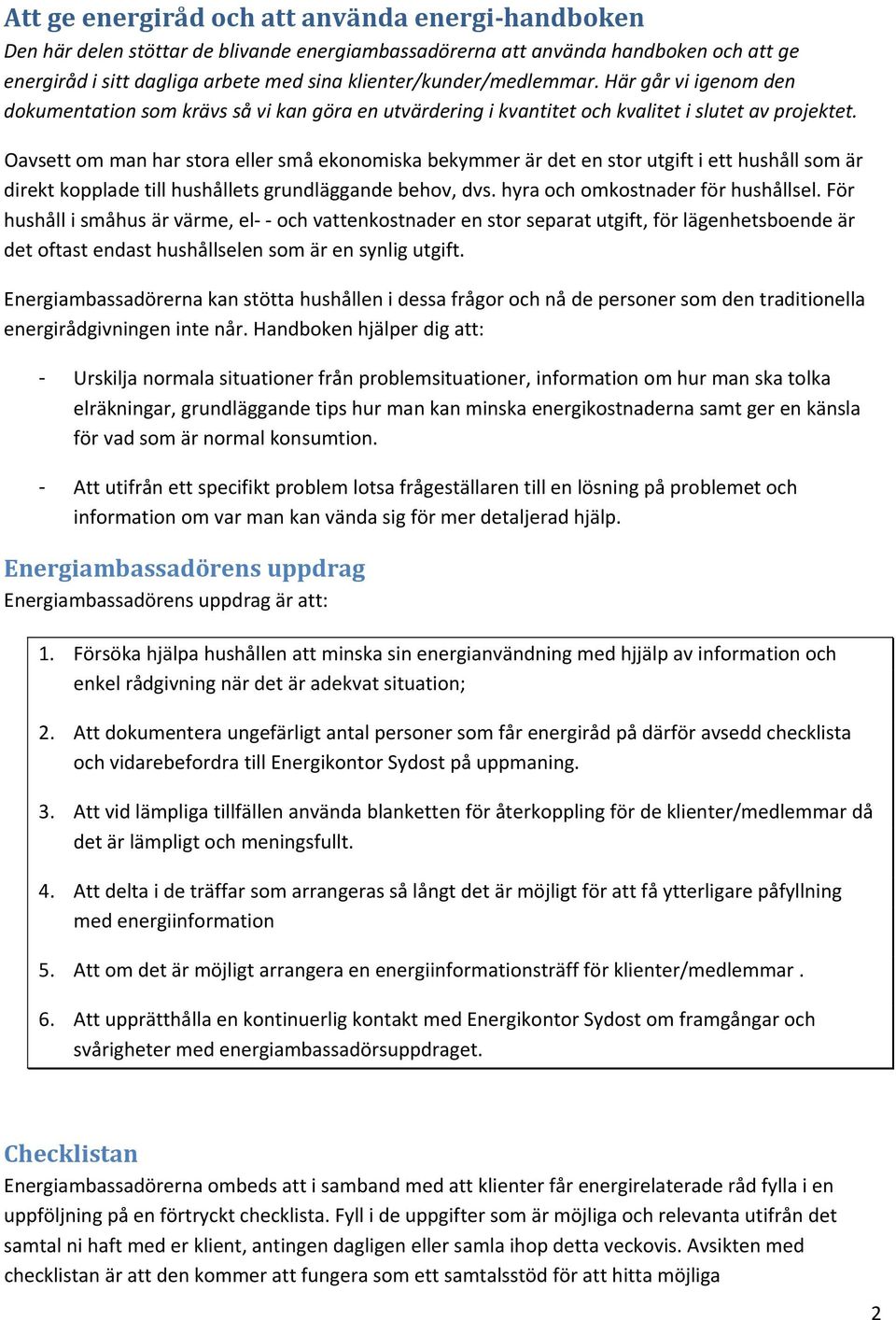 Oavsett om man har stora eller små ekonomiska bekymmer är det en stor utgift i ett hushåll som är direkt kopplade till hushållets grundläggande behov, dvs. hyra och omkostnader för hushållsel.