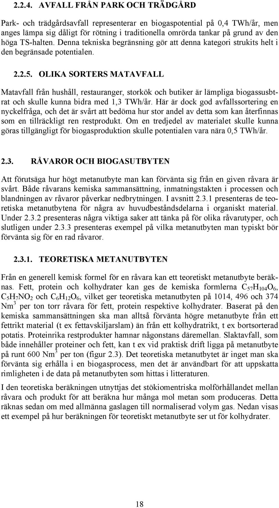 TS-halten. Denna tekniska begränsning gör att denna kategori strukits helt i den begränsade potentialen. 2.2.5.