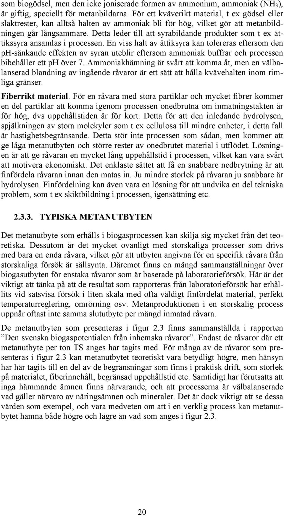 Detta leder till att syrabildande produkter som t ex ättikssyra ansamlas i processen.