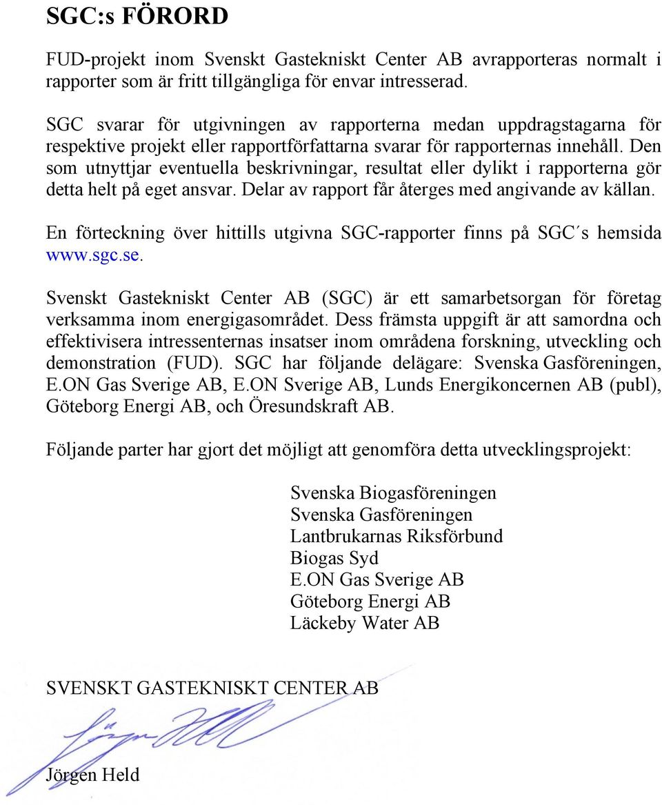 Den som utnyttjar eventuella beskrivningar, resultat eller dylikt i rapporterna gör detta helt på eget ansvar. Delar av rapport får återges med angivande av källan.