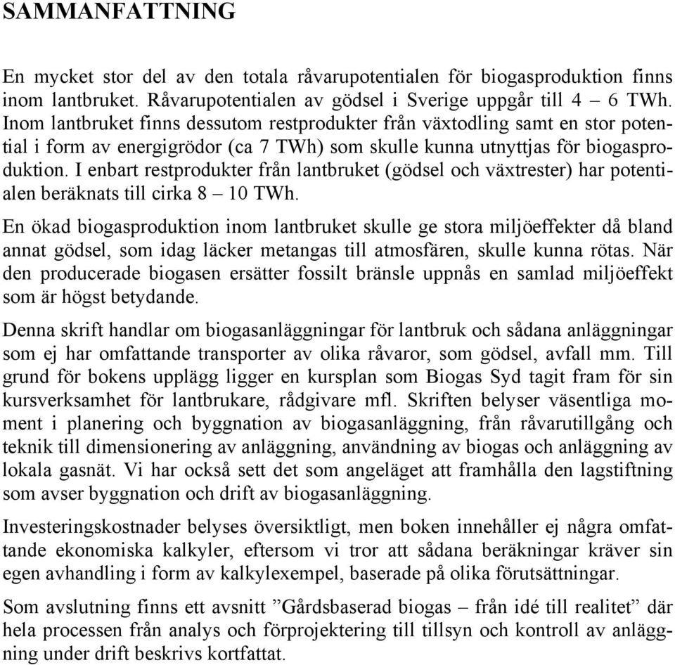 I enbart restprodukter från lantbruket (gödsel och växtrester) har potentialen beräknats till cirka 8 10 TWh.