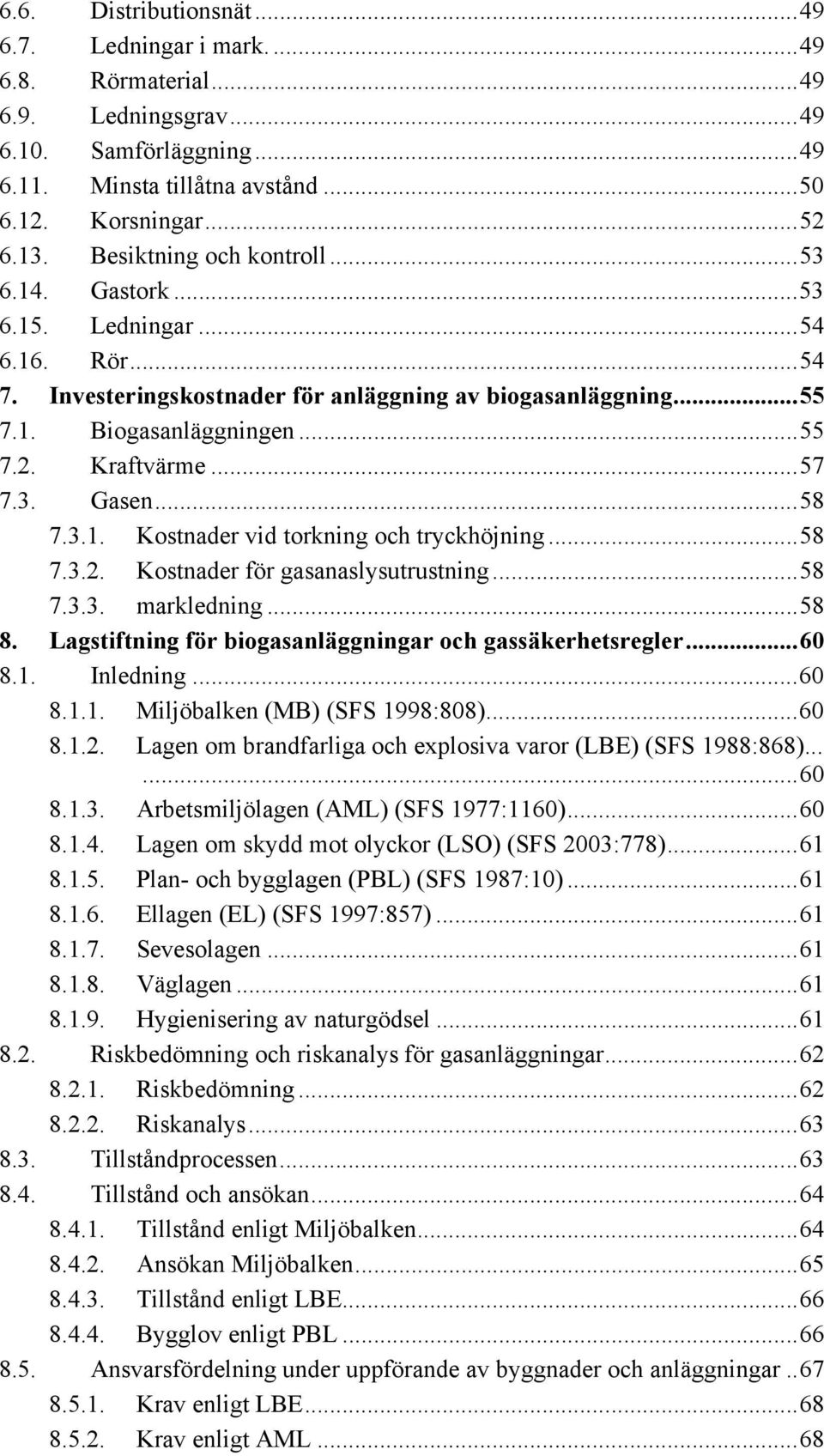 .. 57 7.3. Gasen... 58 7.3.1. Kostnader vid torkning och tryckhöjning... 58 7.3.2. Kostnader för gasanaslysutrustning... 58 7.3.3. markledning... 58 8.