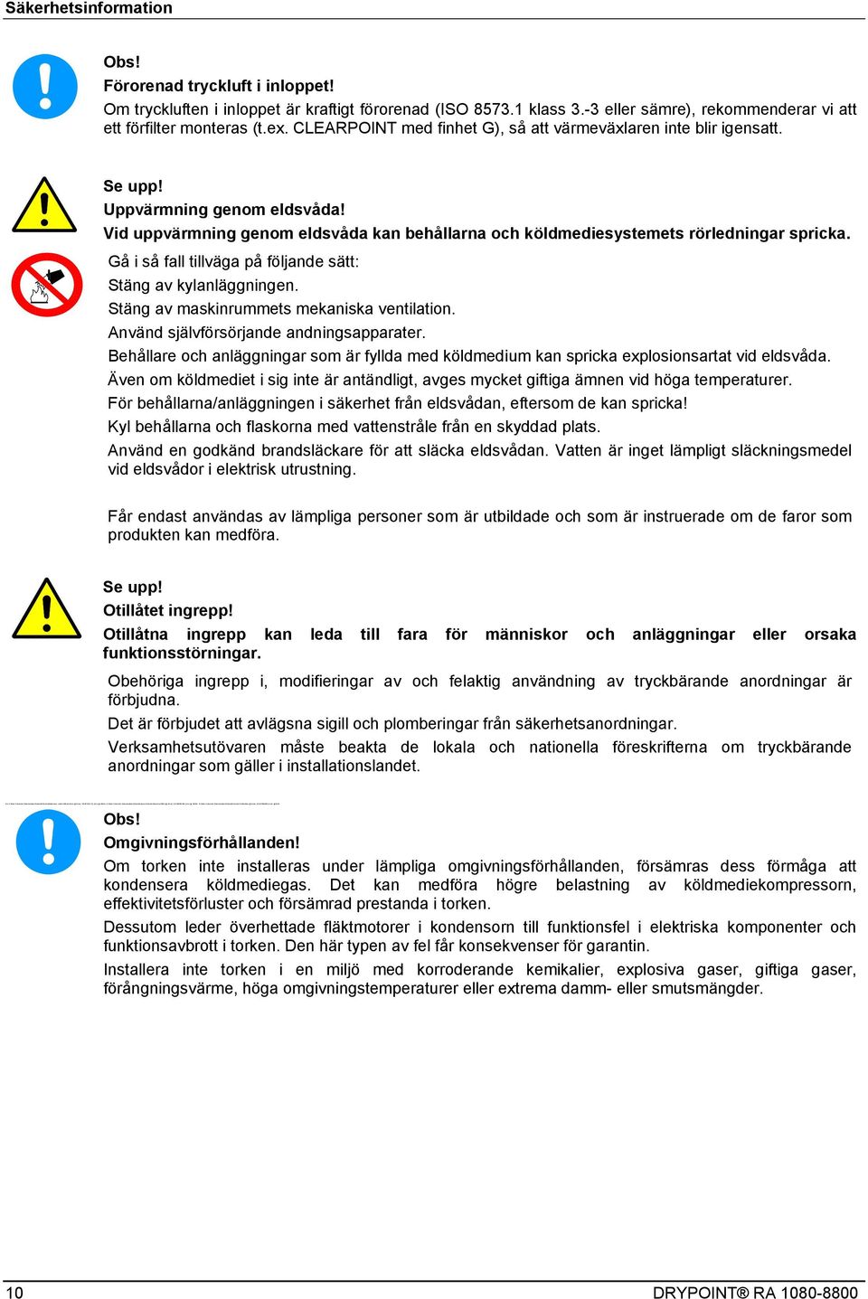 CLEARPOINT med finhet G), så att värmeväxlaren inte blir igensatt. Se upp! Uppvärmning genom eldsvåda! Vid uppvärmning genom eldsvåda kan behållarna och köldmediesystemets rörledningar spricka.