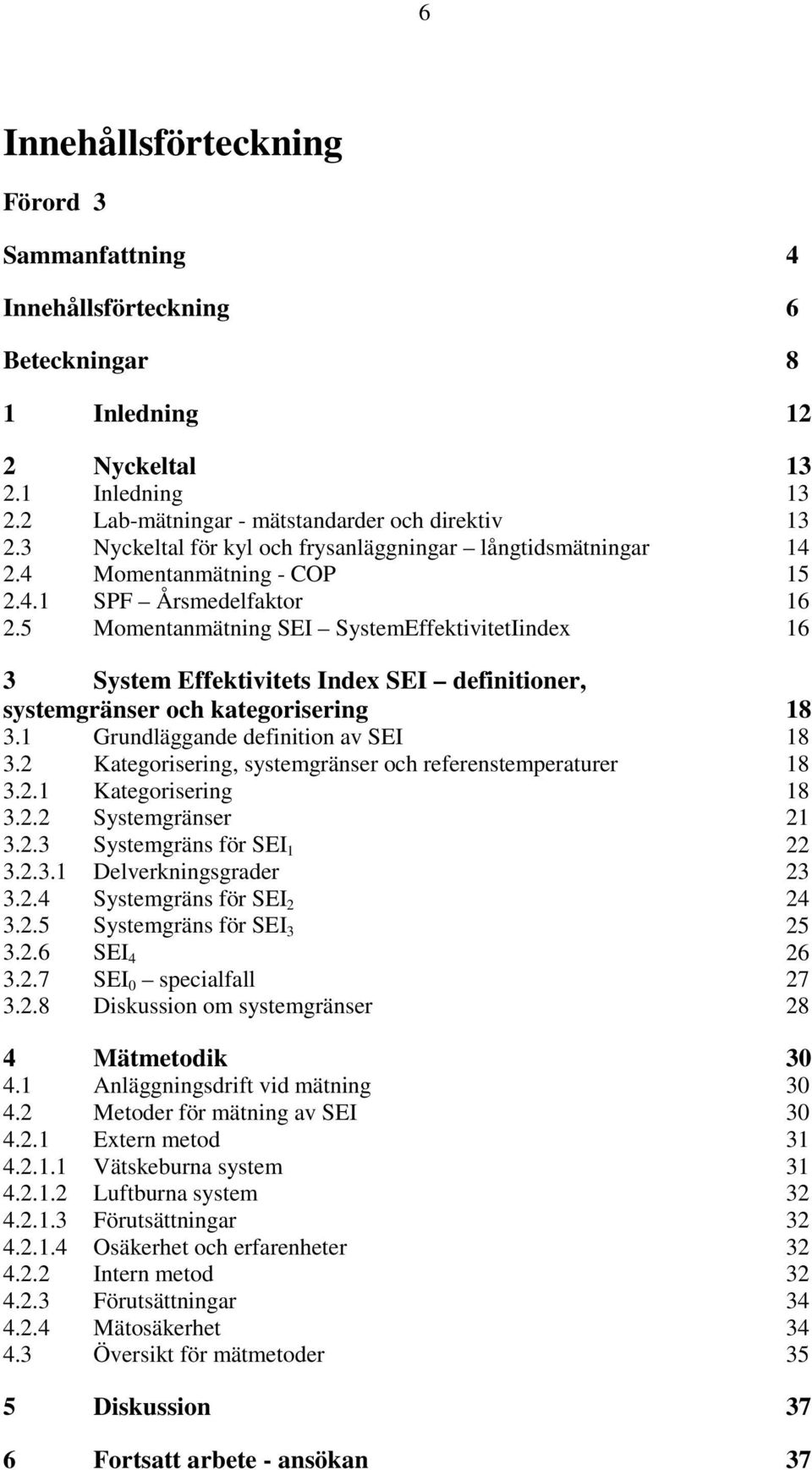 5 Momentanmätning SEI SystemEffektivitetIindex 16 3 System Effektivitets Index SEI definitioner, systemgränser och kategorisering 18 3.1 Grundläggande definition av SEI 18 3.