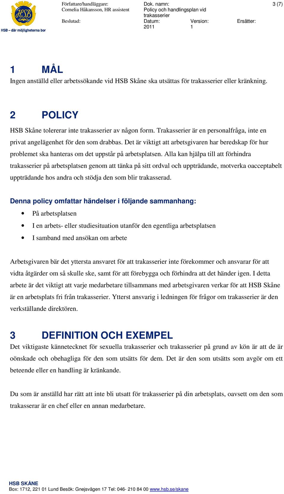 Alla kan hjälpa till att förhindra på arbetsplatsen genom att tänka på sitt ordval och uppträdande, motverka oacceptabelt uppträdande hos andra och stödja den som blir trakasserad.