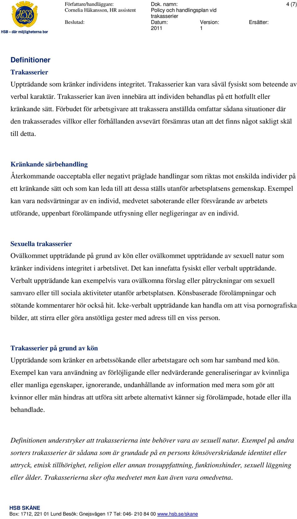 Förbudet för arbetsgivare att trakassera anställda omfattar sådana situationer där den trakasserades villkor eller förhållanden avsevärt försämras utan att det finns något sakligt skäl till detta.