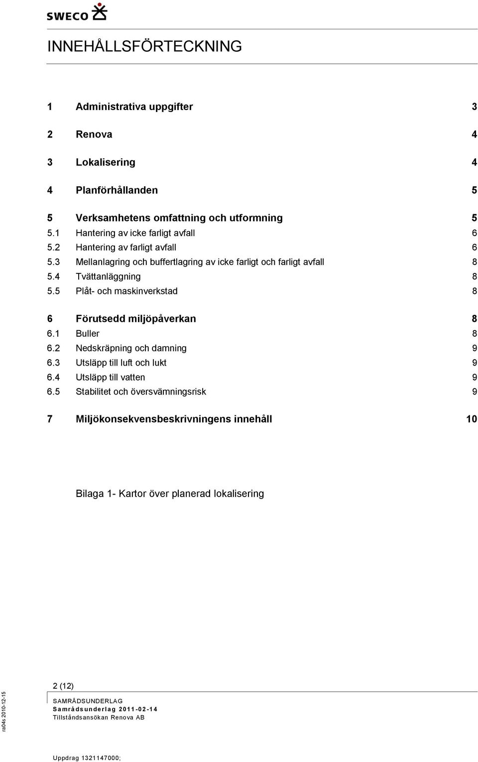 4 Tvättanläggning 8 5.5 Plåt- och maskinverkstad 8 6 Förutsedd miljöpåverkan 8 6.1 Buller 8 6.2 Nedskräpning och damning 9 6.