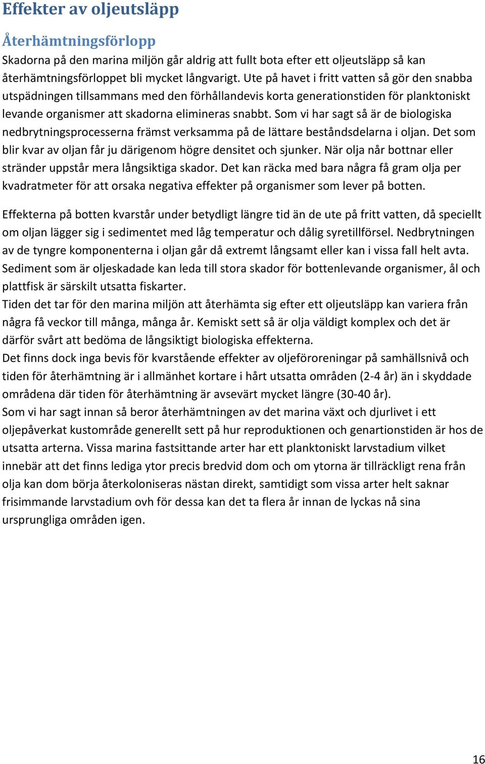 Som vi har sagt så är de biologiska nedbrytningsprocesserna främst verksamma på de lättare beståndsdelarna i oljan. Det som blir kvar av oljan får ju därigenom högre densitet och sjunker.