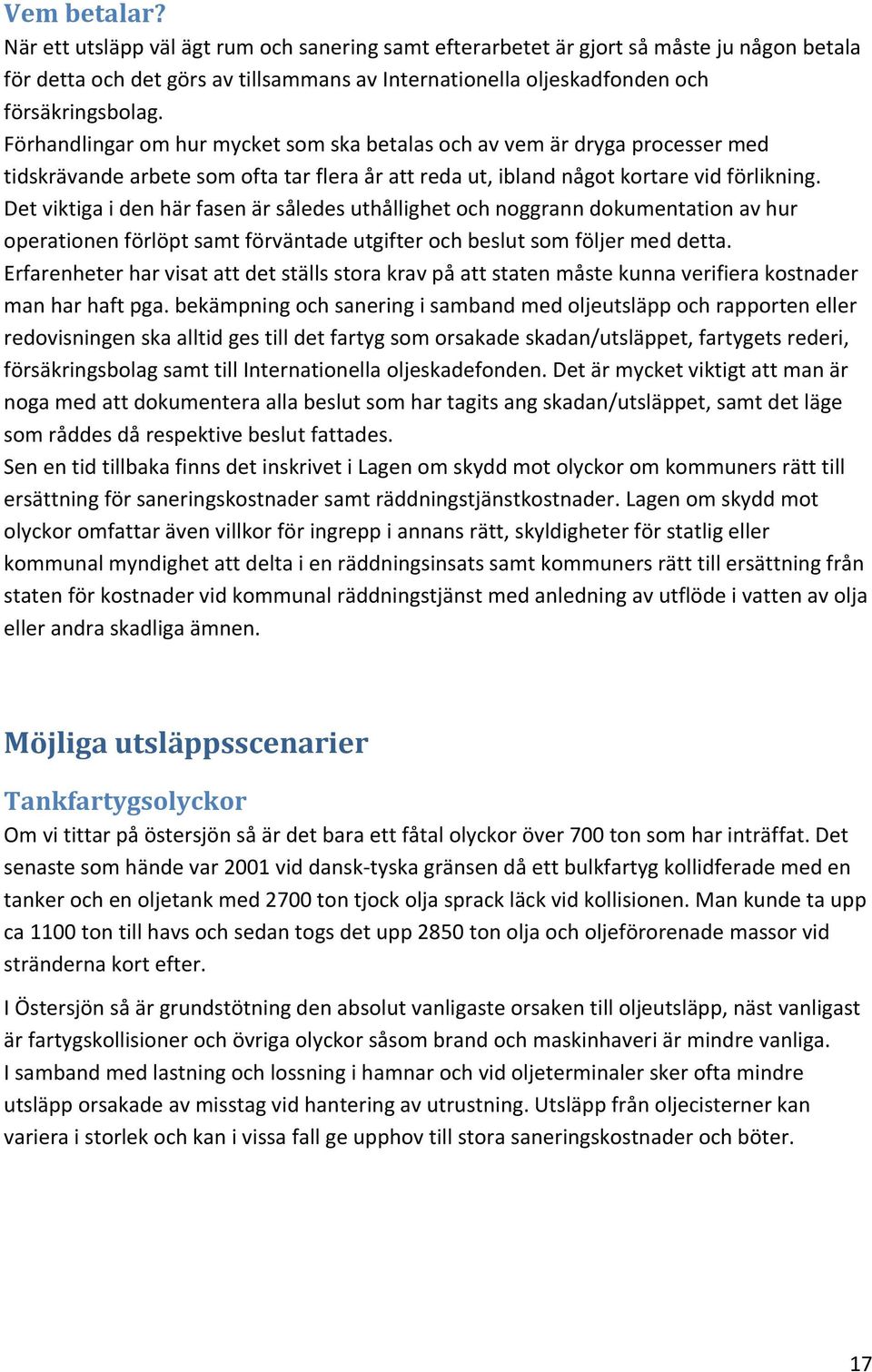 Det viktiga i den här fasen är således uthållighet och noggrann dokumentation av hur operationen förlöpt samt förväntade utgifter och beslut som följer med detta.