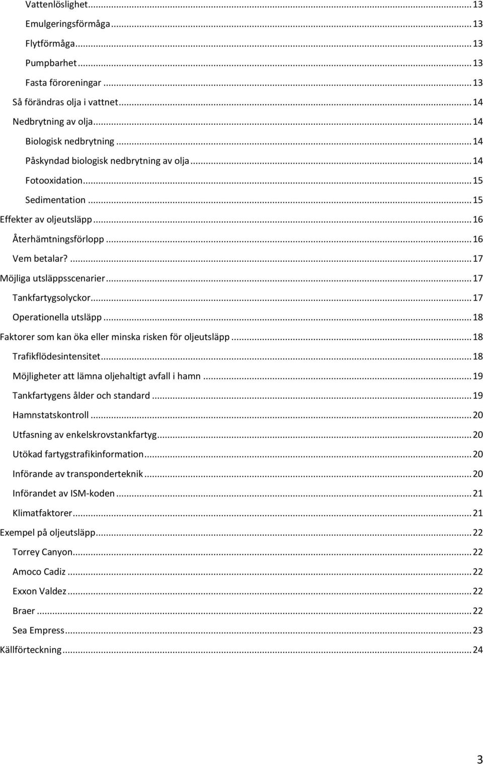.. 17 Tankfartygsolyckor... 17 Operationella utsläpp... 18 Faktorer som kan öka eller minska risken för oljeutsläpp... 18 Trafikflödesintensitet... 18 Möjligheter att lämna oljehaltigt avfall i hamn.