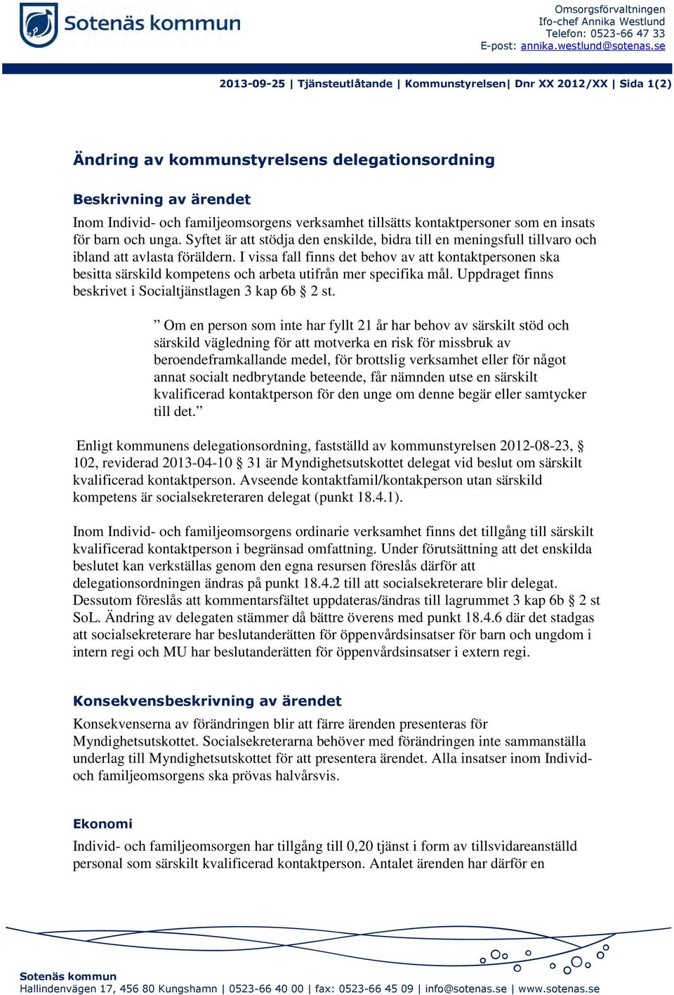 kontaktpersoner som en insats för barn och unga. Syftet är att stödja den enskilde, bidra till en meningsfull tillvaro och ibland att avlasta föräldern.