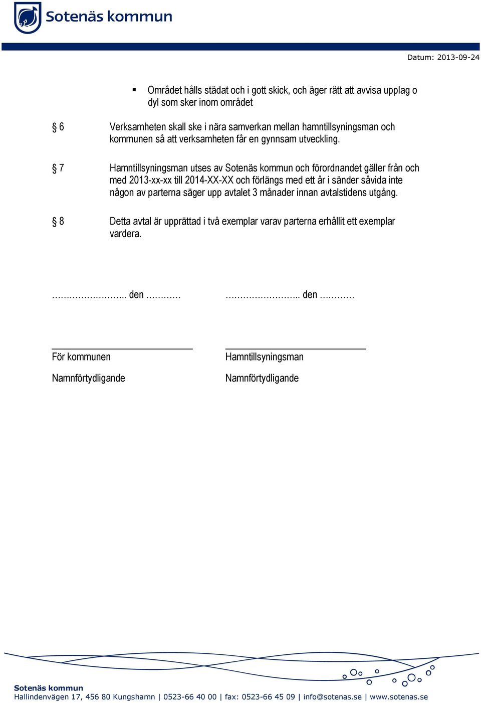 7 Hamntillsyningsman utses av Sotenäs kommun och förordnandet gäller från och med 2013-xx-xx till 2014-XX-XX och förlängs med ett år i sänder såvida inte någon av parterna säger upp