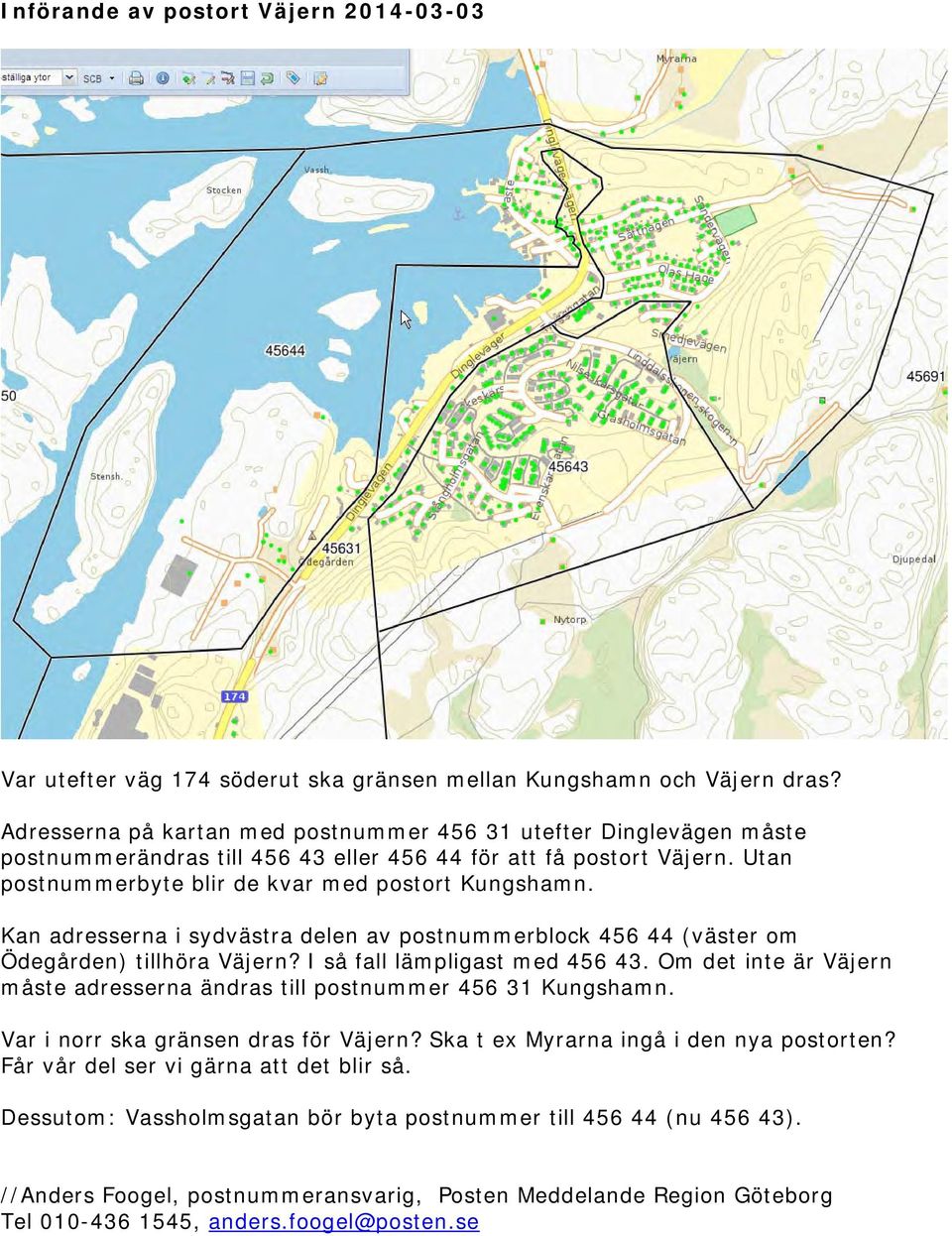 Kan adresserna i sydvästra delen av postnummerblock 456 44 (väster om Ödegården) tillhöra Väjern? I så fall lämpligast med 456 43.