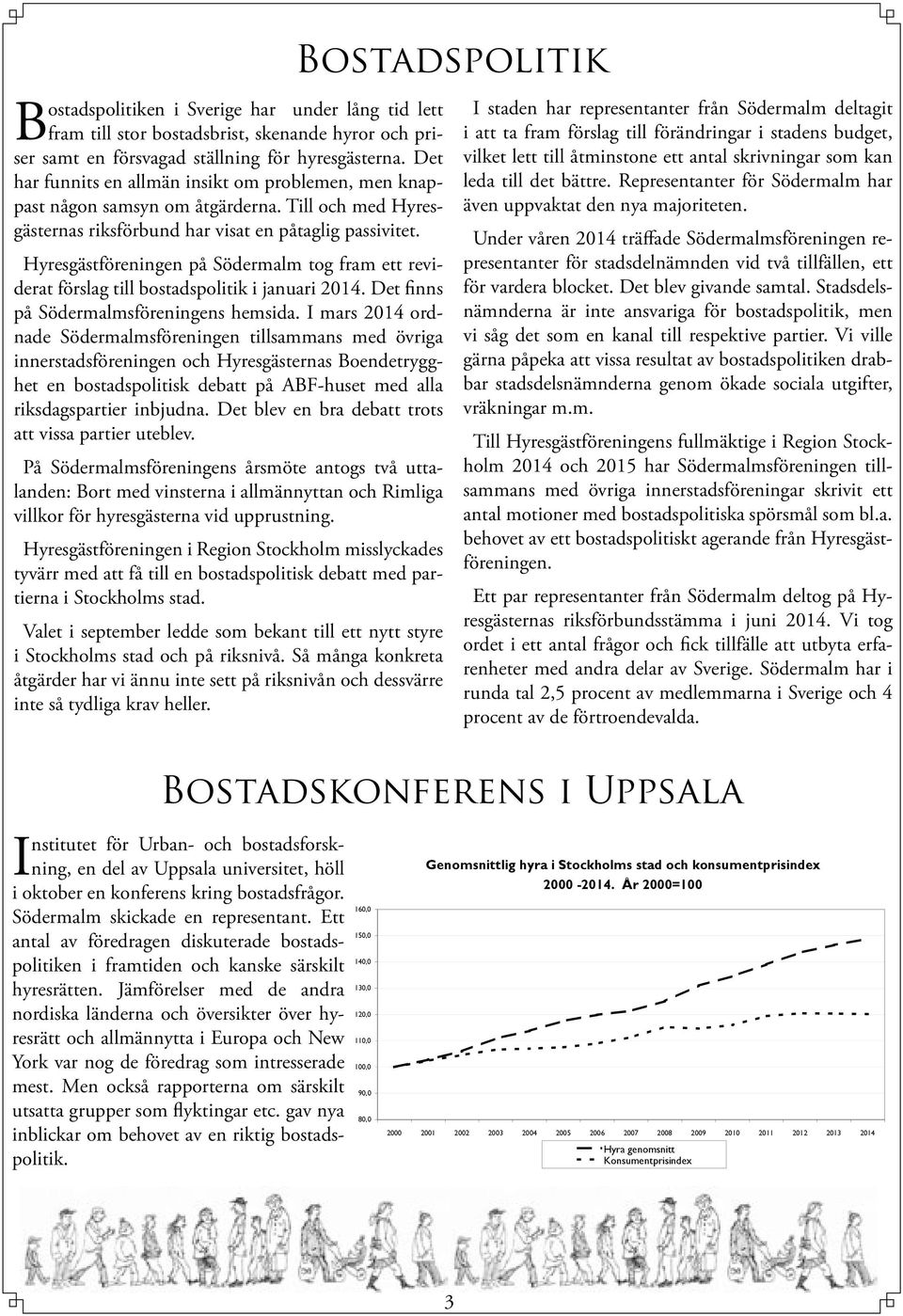 Hyresgästföreningen på Södermalm tog fram ett reviderat förslag till bostadspolitik i januari 2014. Det finns på Södermalmsföreningens hemsida.