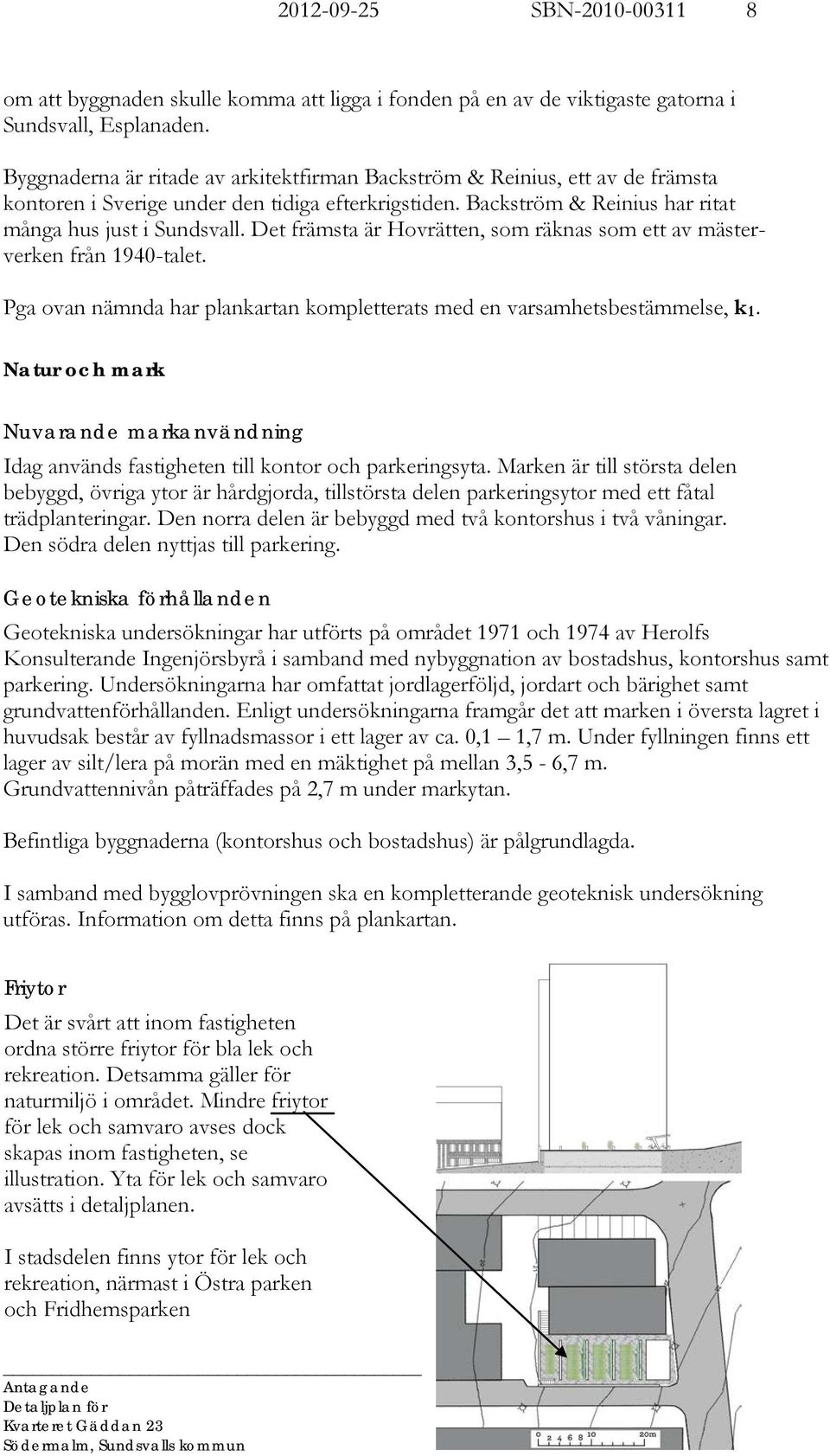 Det främsta är Hovrätten, som räknas som ett av mästerverken från 1940-talet. Pga ovan nämnda har plankartan kompletterats med en varsamhetsbestämmelse, k1.