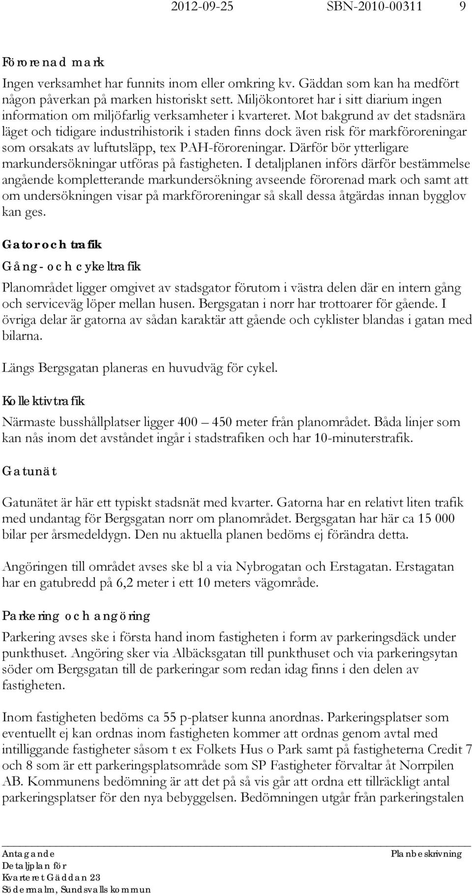 Mot bakgrund av det stadsnära läget och tidigare industrihistorik i staden finns dock även risk för markföroreningar som orsakats av luftutsläpp, tex PAH-föroreningar.