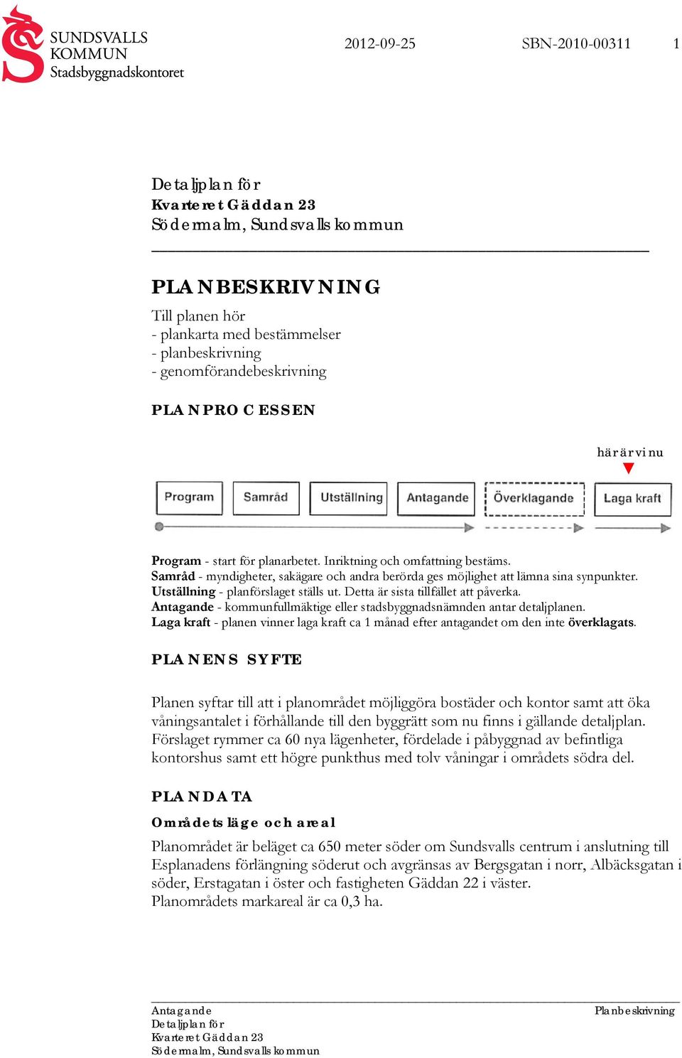 Utställning - planförslaget ställs ut. Detta är sista tillfället att påverka. Antagande - kommunfullmäktige eller stadsbyggnadsnämnden antar detaljplanen.