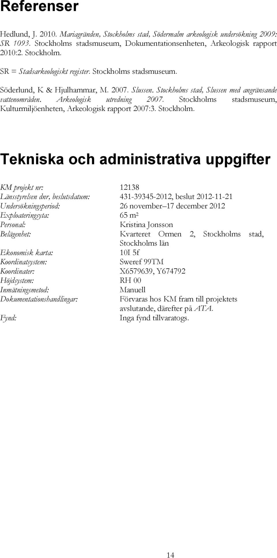 Stockholms stadsmuseum, Kulturmiljöenheten, Arkeologisk rapport 2007:3. Stockholm.