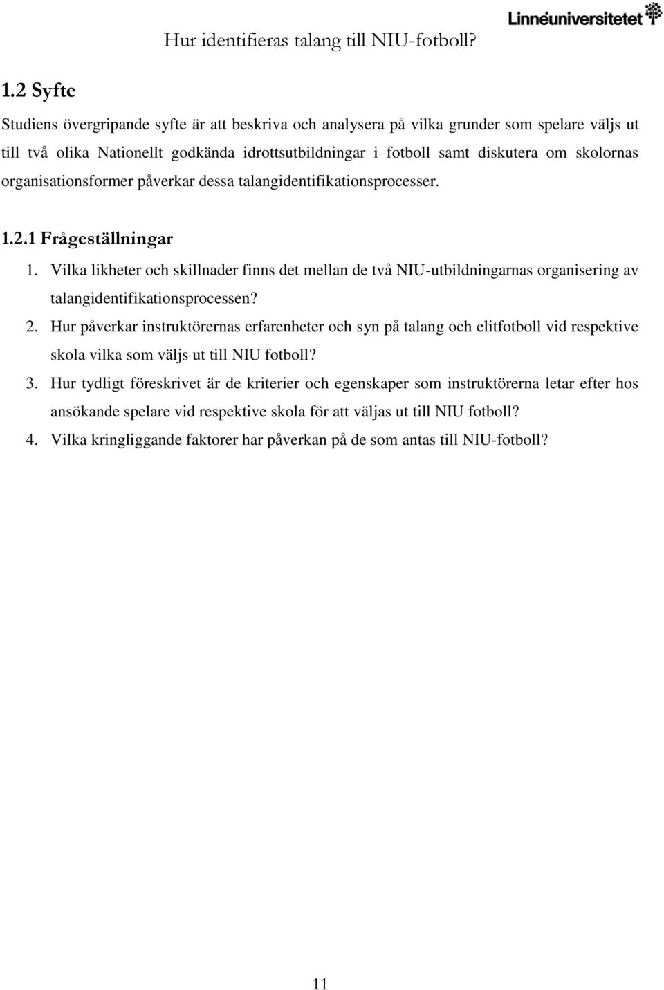 Vilka likheter och skillnader finns det mellan de två NIU-utbildningarnas organisering av talangidentifikationsprocessen? 2.