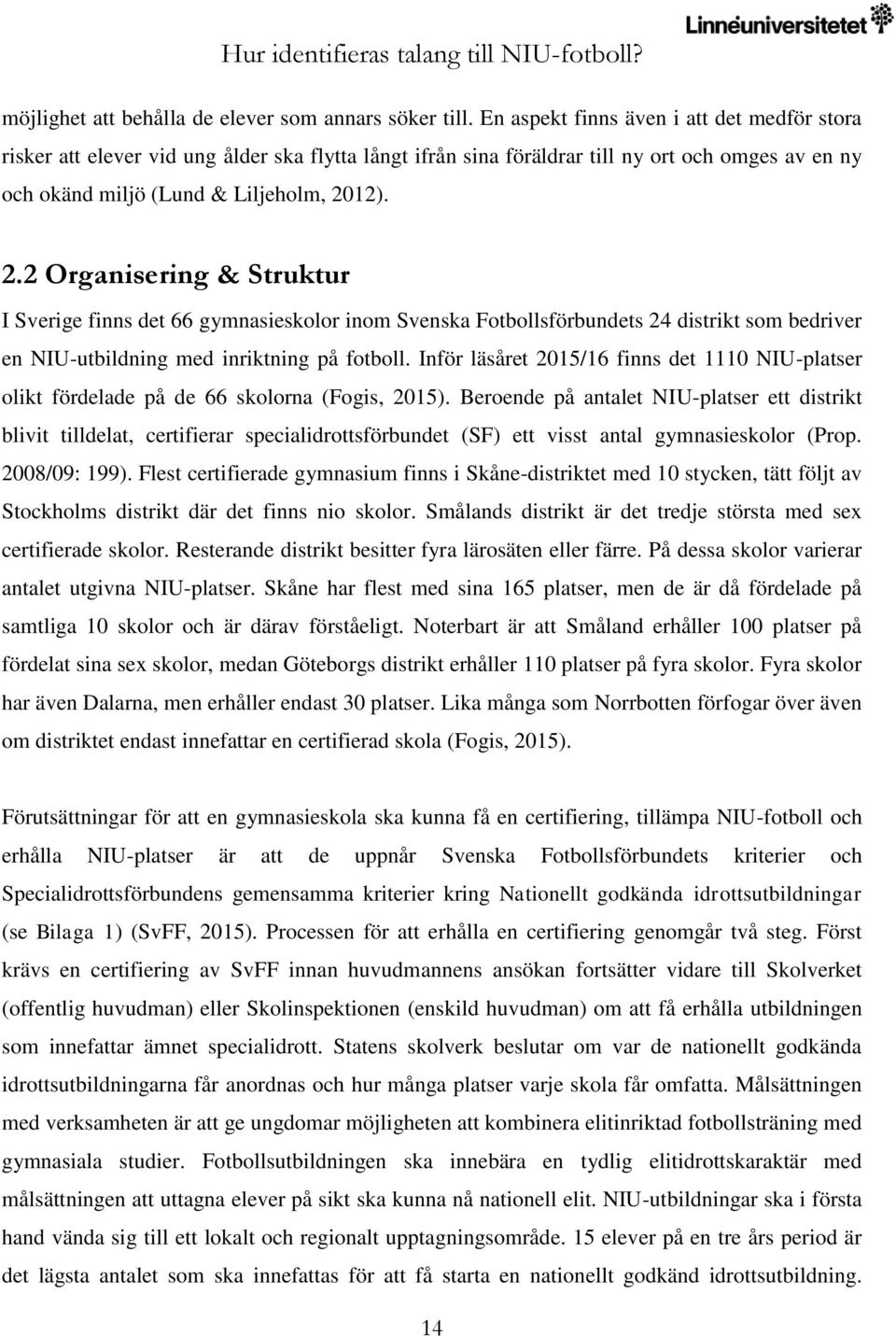 12). 2.2 Organisering & Struktur I Sverige finns det 66 gymnasieskolor inom Svenska Fotbollsförbundets 24 distrikt som bedriver en NIU-utbildning med inriktning på fotboll.