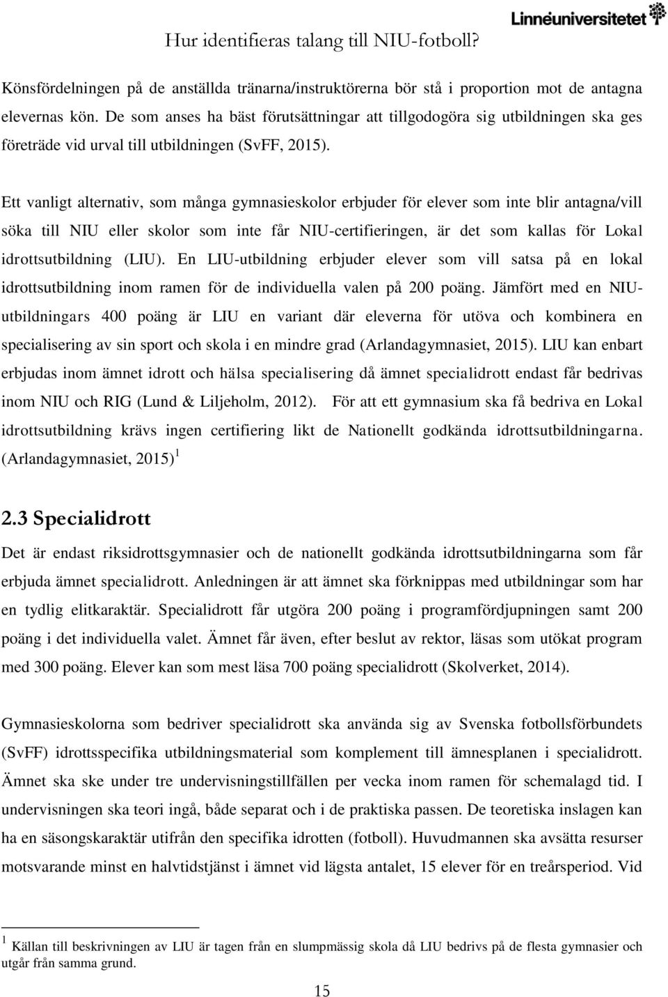 Ett vanligt alternativ, som många gymnasieskolor erbjuder för elever som inte blir antagna/vill söka till NIU eller skolor som inte får NIU-certifieringen, är det som kallas för Lokal