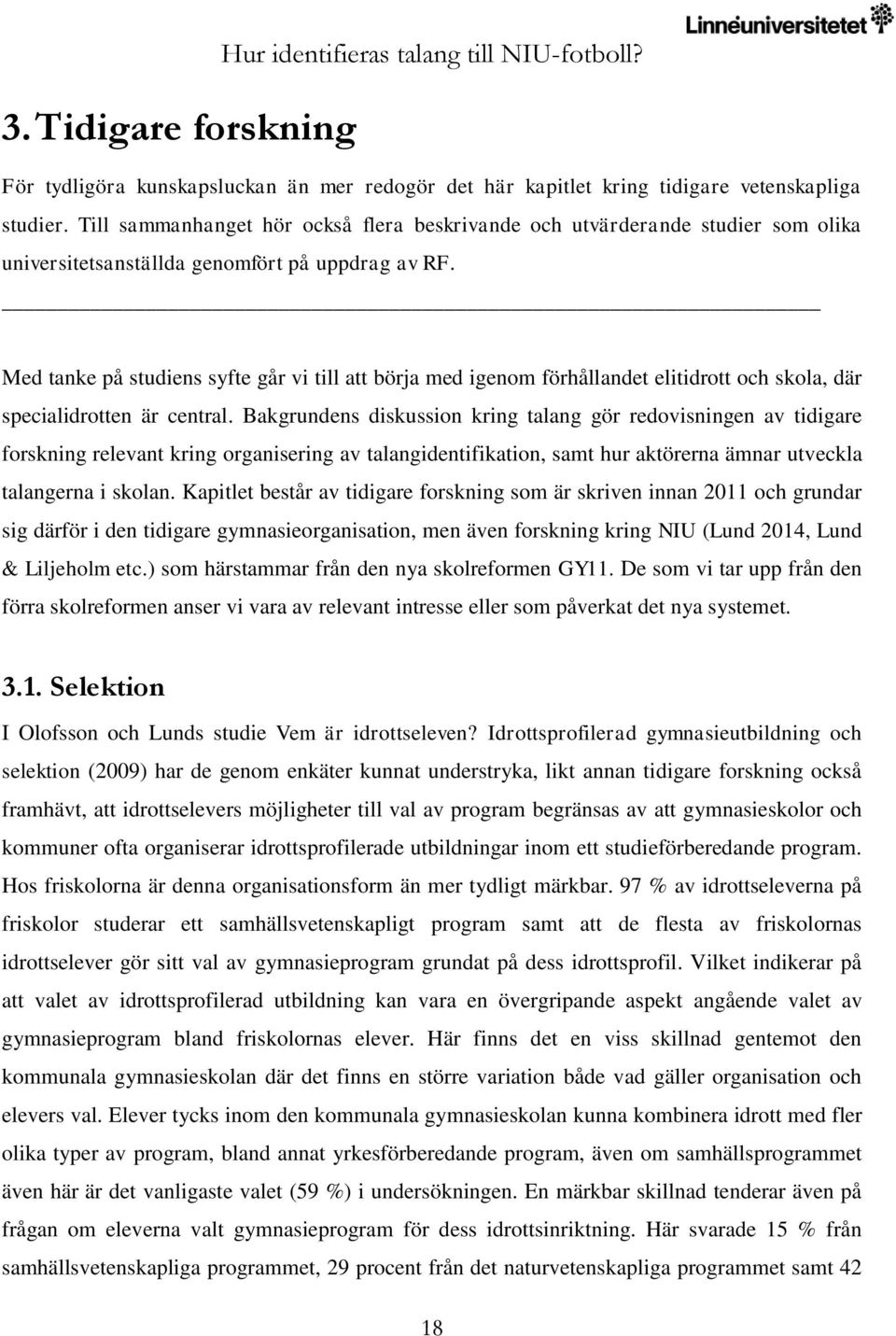 Med tanke på studiens syfte går vi till att börja med igenom förhållandet elitidrott och skola, där specialidrotten är central.