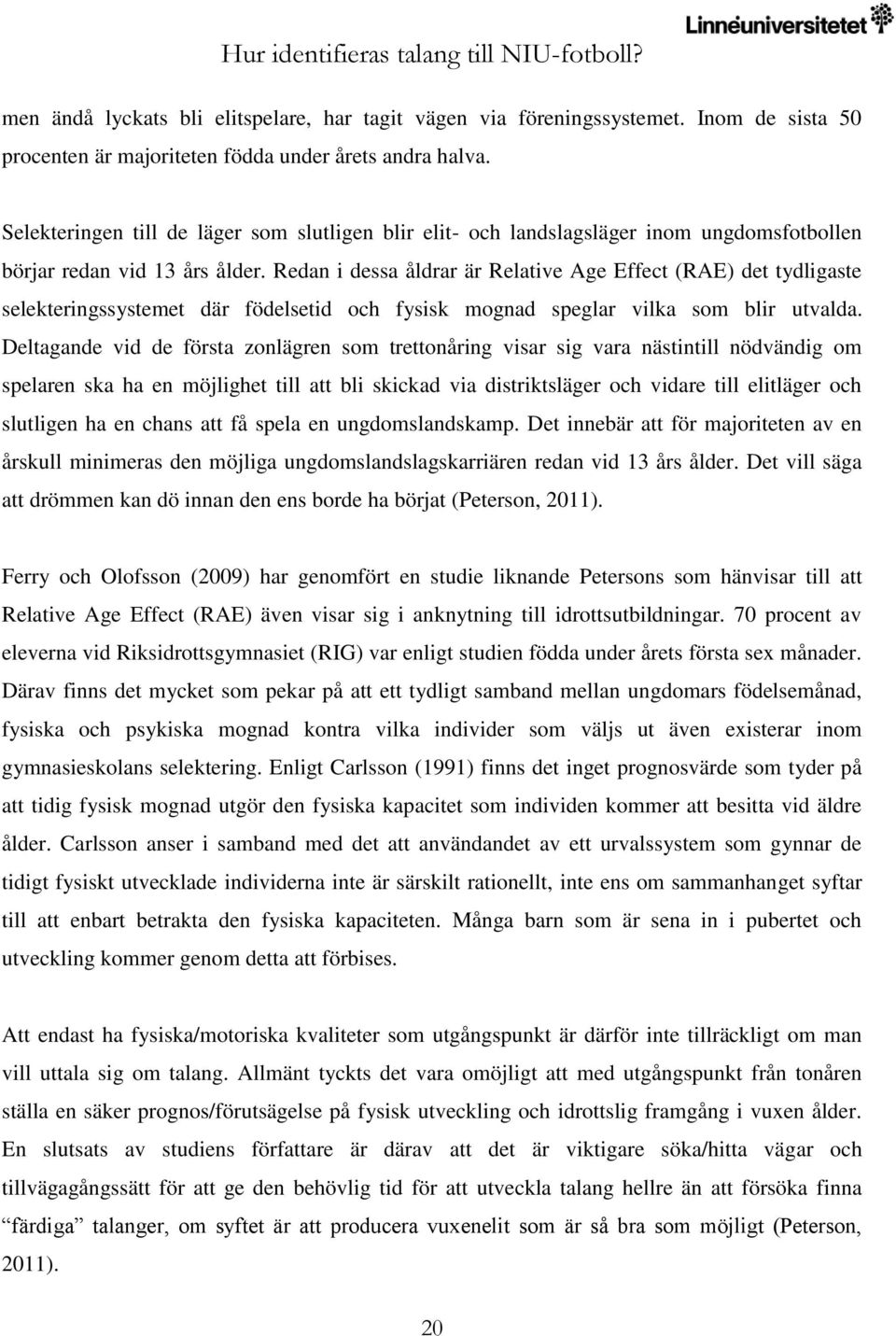 Redan i dessa åldrar är Relative Age Effect (RAE) det tydligaste selekteringssystemet där födelsetid och fysisk mognad speglar vilka som blir utvalda.