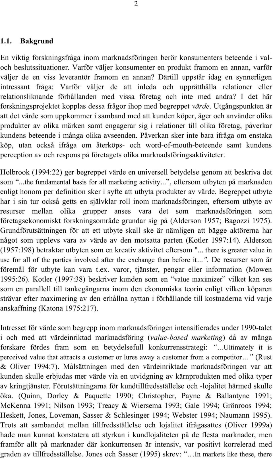 Därtill uppstår idag en synnerligen intressant fråga: Varför väljer de att inleda och upprätthålla relationer eller relationsliknande förhållanden med vissa företag och inte med andra?