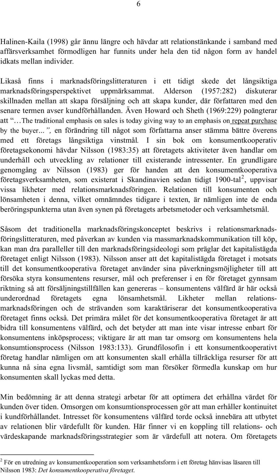 Alderson (1957:282) diskuterar skillnaden mellan att skapa försäljning och att skapa kunder, där författaren med den senare termen avser kundförhållanden.